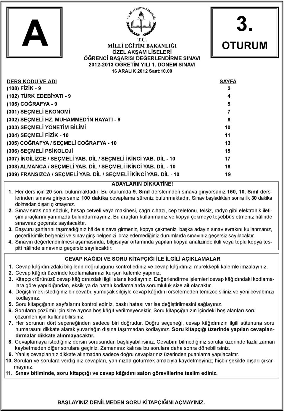 MUHAMMED İN HAYATI - 9 8 (303) SEÇMELİ YÖNETİM BİLİMİ 10 (304) SEÇMELİ FİZİK - 10 11 (305) COĞRAFYA / SEÇMELİ COĞRAFYA - 10 13 (306) SEÇMELİ PSİKOLOJİ 15 (307) İNGİLİZCE / SEÇMELİ YAB.