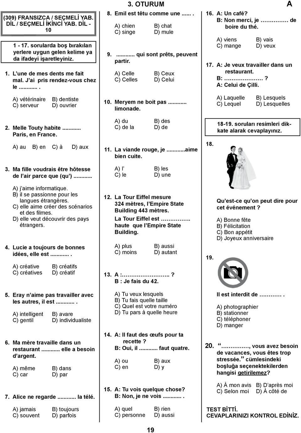 ... qui sont prêts, peuvent partir. A) Celle B) Ceux C) Celles D) Celui 17. A: Je veux travailler dans un restaurant. B:? A: Celui de Çilli. A) vétérinaire B) dentiste C) serveur D) ouvrier 2.