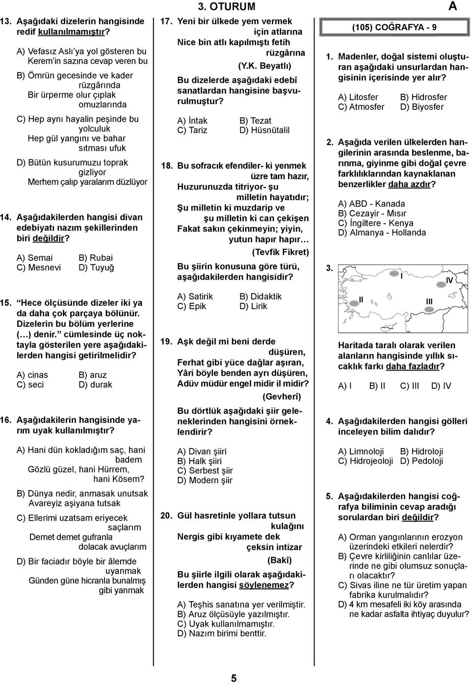 bahar sıtması ufuk D) Bütün kusurumuzu toprak gizliyor Merhem çalıp yaralarım düzlüyor 14. Aşağıdakilerden hangisi divan edebiyatı nazım şekillerinden biri değildir?