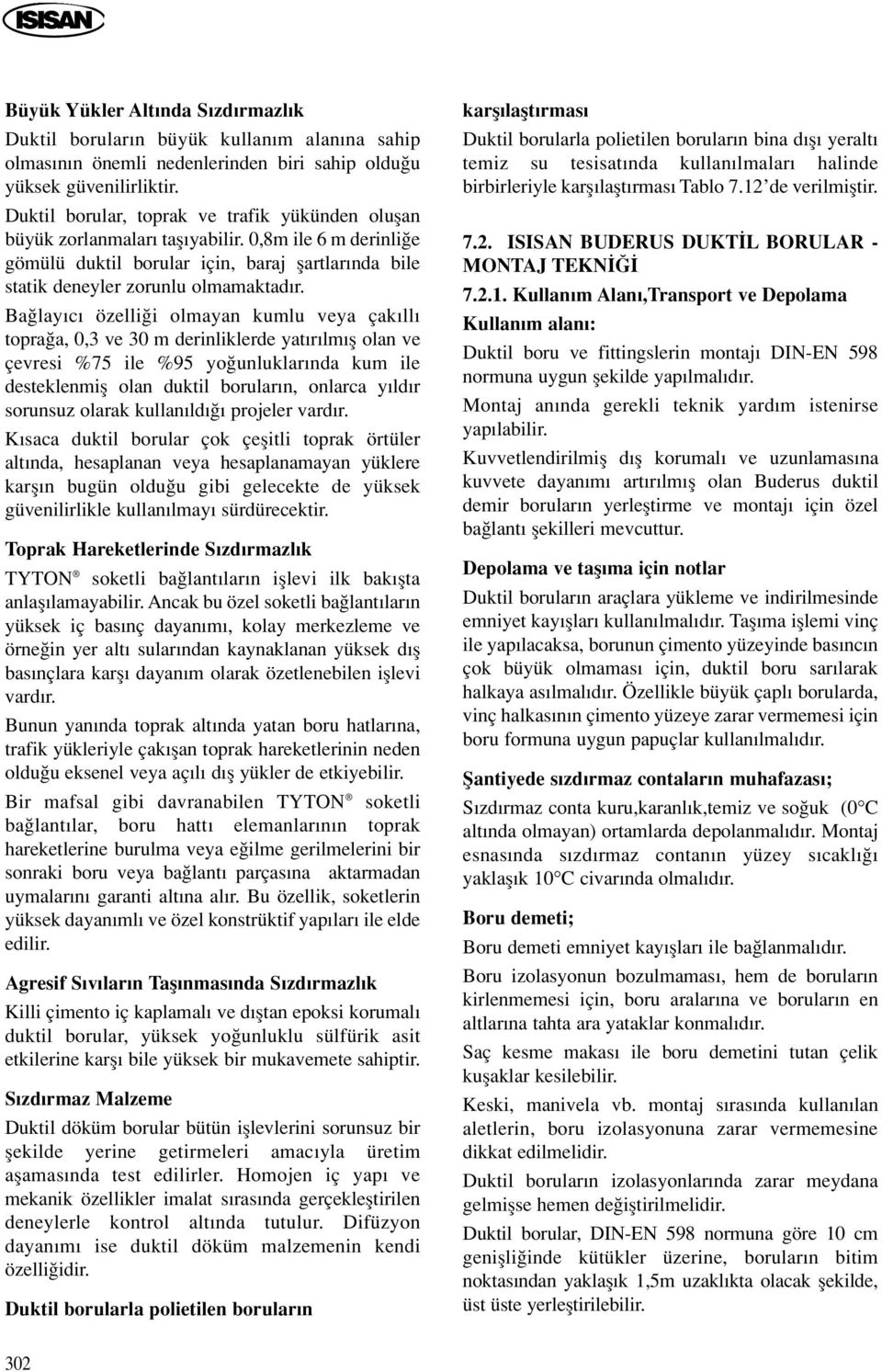 Ba lay c özelli i olmayan kumlu veya çak ll topra a, 0,3 ve 30 m derinliklerde yat r lm fl olan ve çevresi %75 ile %95 yo unluklar nda kum ile desteklenmifl olan duktil borular n, onlarca y ld r