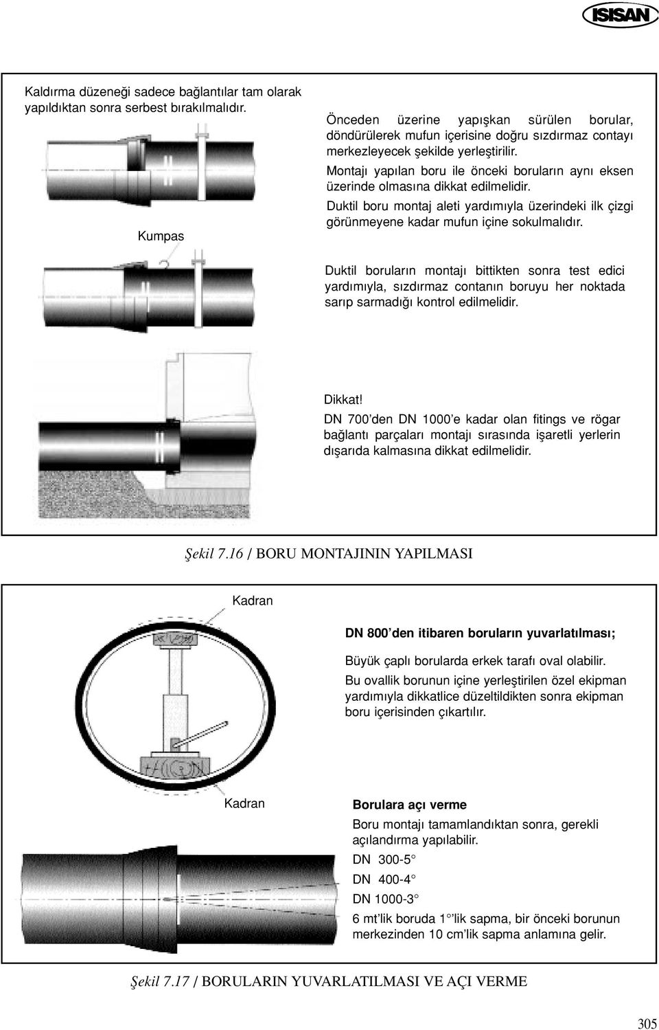 Montaj yap lan boru ile önceki borular n ayn eksen üzerinde olmas na dikkat edilmelidir. Duktil boru montaj aleti yard m yla üzerindeki ilk çizgi görünmeyene kadar mufun içine sokulmal d r.