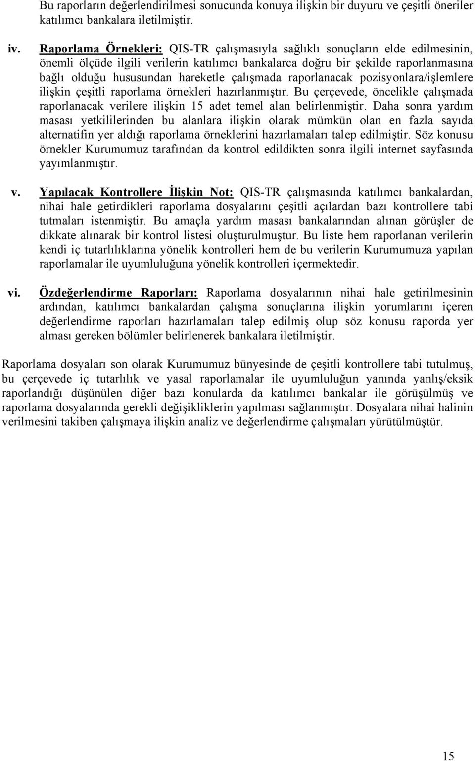 çalışmada raporlanacak pozisyonlara/işlemlere ilişkin çeşitli raporlama örnekleri hazırlanmıştır. Bu çerçevede, öncelikle çalışmada raporlanacak verilere ilişkin 15 adet temel alan belirlenmiştir.