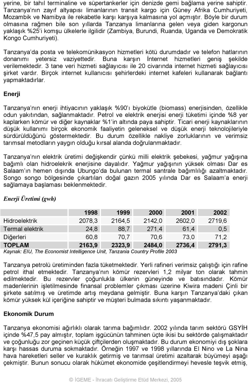 Böyle bir durum olmasına rağmen bile son yıllarda Tanzanya limanlarına gelen veya giden kargonun yaklaşık %25 i komşu ülkelerle ilgilidir (Zambiya, Burundi, Ruanda, Uganda ve Demokratik Kongo