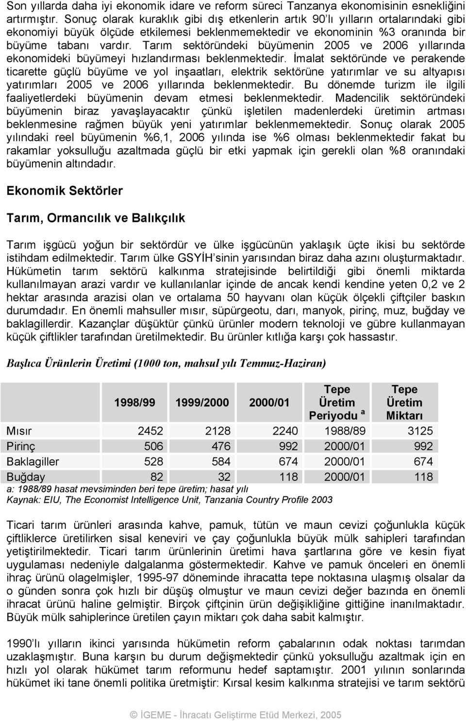 Tarım sektöründeki büyümenin 2005 ve 2006 yıllarında ekonomideki büyümeyi hızlandırması beklenmektedir.