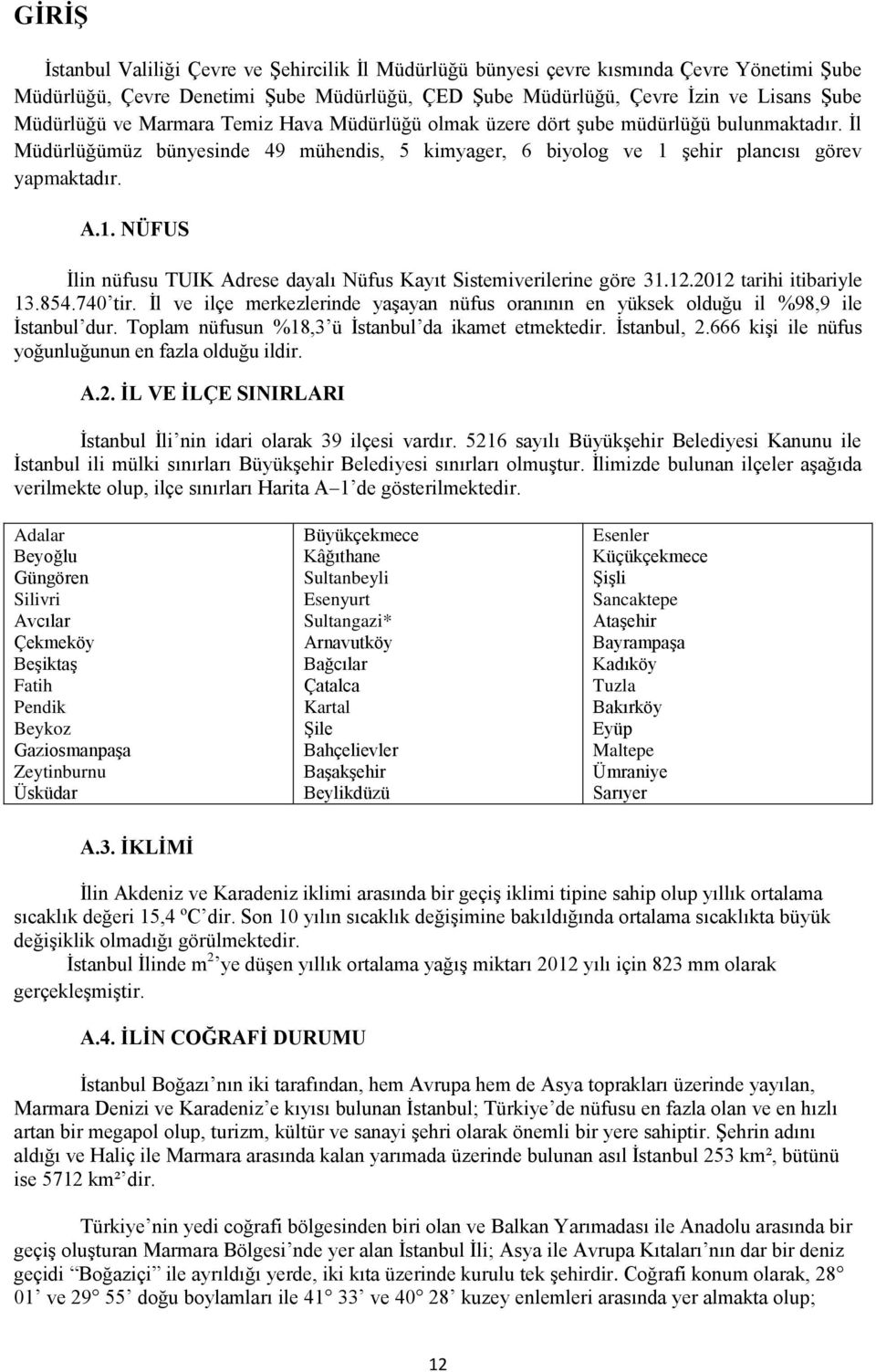 şehir plancısı görev yapmaktadır. A.1. NÜFUS İlin nüfusu TUIK Adrese dayalı Nüfus Kayıt Sistemiverilerine göre 31.12.2012 tarihi itibariyle 13.854.740 tir.