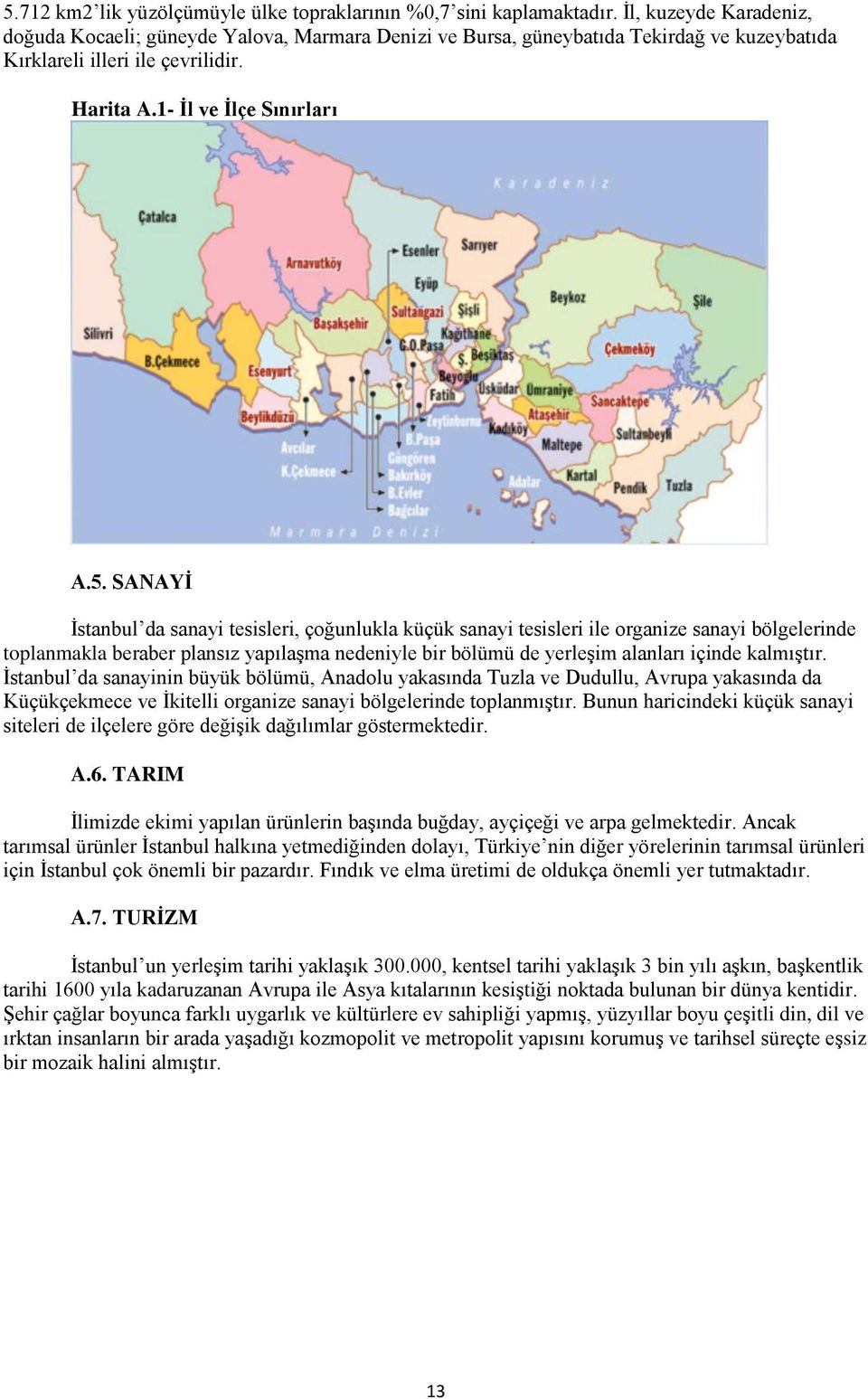 SANAYİ İstanbul da sanayi tesisleri, çoğunlukla küçük sanayi tesisleri ile organize sanayi bölgelerinde toplanmakla beraber plansız yapılaşma nedeniyle bir bölümü de yerleşim alanları içinde