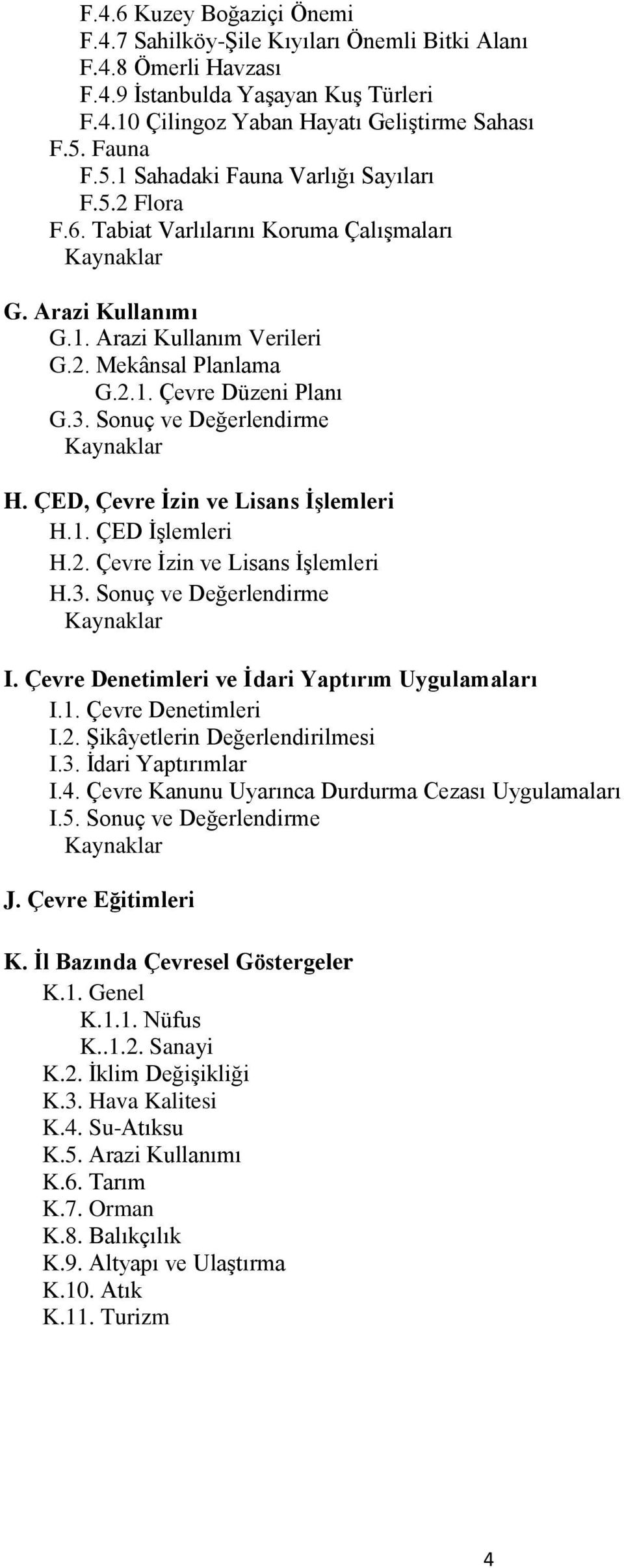 3. Sonuç ve Değerlendirme Kaynaklar H. ÇED, Çevre İzin ve Lisans İşlemleri H.1. ÇED İşlemleri H.2. Çevre İzin ve Lisans İşlemleri H.3. Sonuç ve Değerlendirme Kaynaklar I.