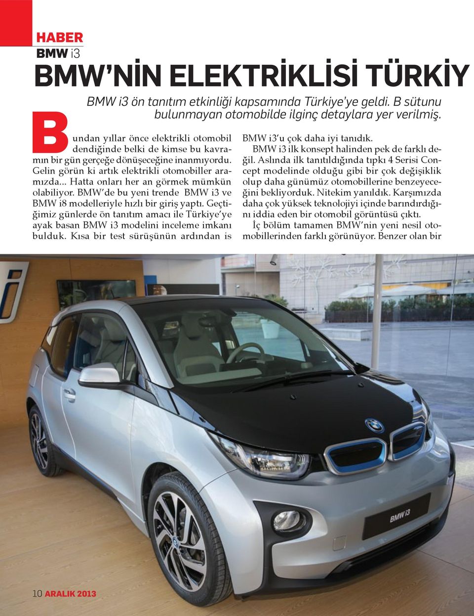 .. Hatta onları her an görmek mümkün olabiliyor. BMW de bu yeni trende BMW i3 ve BMW i8 modelleriyle hızlı bir giriş yaptı.