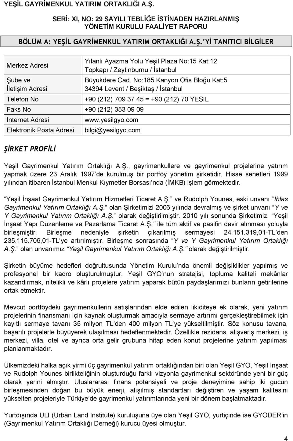 Yİ TANITICI BİLGİLER Merkez Adresi Şube ve İletişim Adresi Telefon No Faks No +90 (212) 353 09 09 Internet Adresi Elektronik Posta Adresi ŞİRKET PROFİLİ Yılanlı Ayazma Yolu Yeşil Plaza No:15 Kat:12