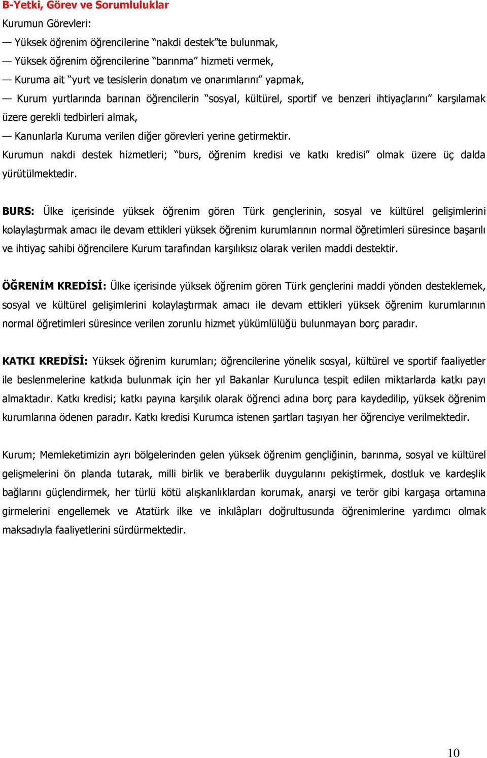 yerine getirmektir. Kurumun nakdi destek hizmetleri; burs, öğrenim kredisi ve katkı kredisi olmak üzere üç dalda yürütülmektedir.