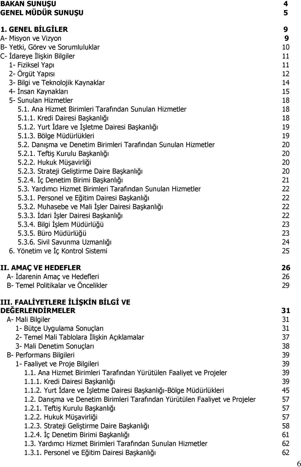 Kaynakları 15 5- Sunulan Hizmetler 18 5.1. Ana Hizmet Birimleri Tarafından Sunulan Hizmetler 18 5.1.1. Kredi Dairesi Başkanlığı 18 5.1.2. Yurt İdare ve İşletme Dairesi Başkanlığı 19 5.1.3.