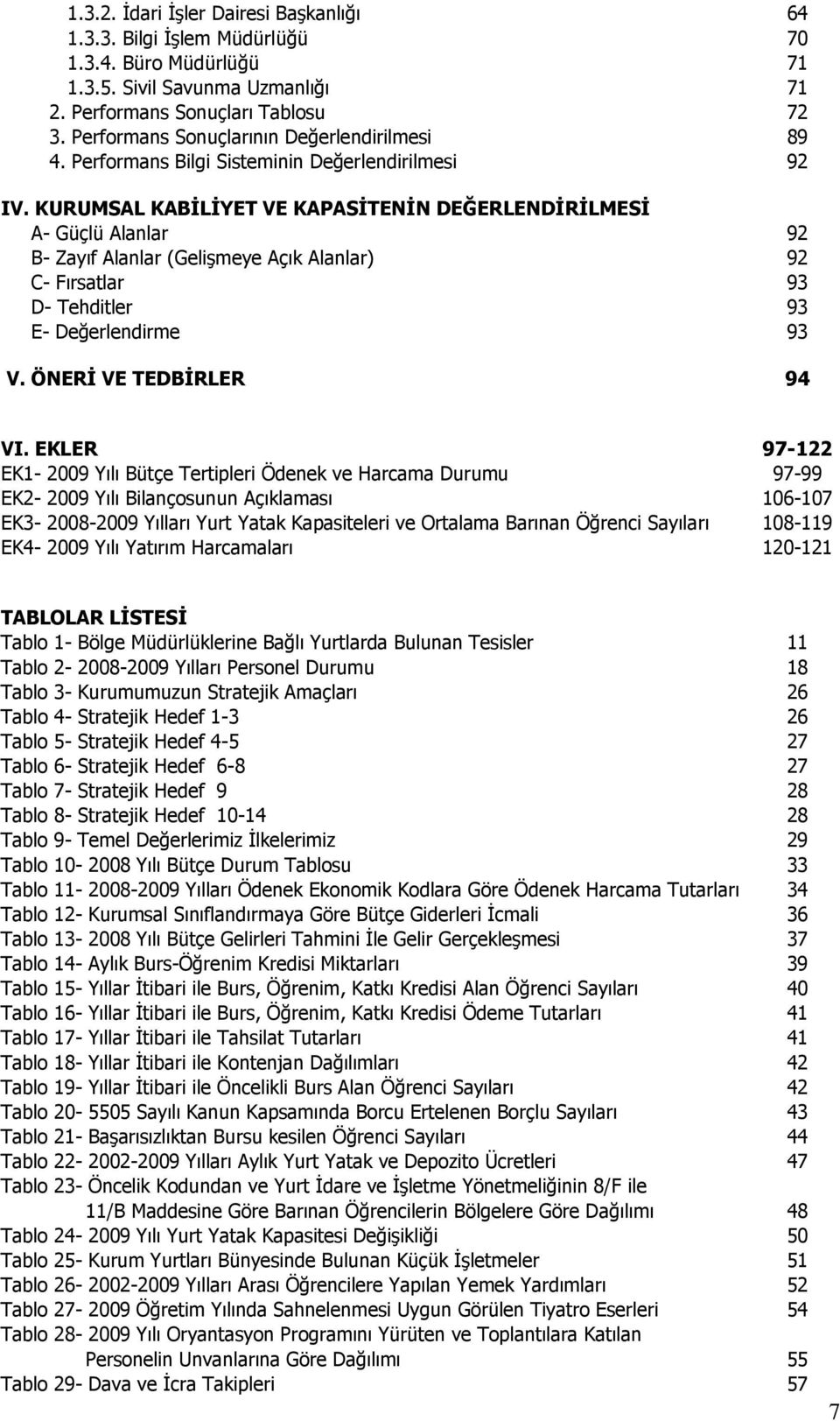 KURUMSAL KABİLİYET VE KAPASİTENİN DEĞERLENDİRİLMESİ A- Güçlü Alanlar 92 B- Zayıf Alanlar (Gelişmeye Açık Alanlar) 92 C- Fırsatlar 93 D- Tehditler 93 E- Değerlendirme 93 V. ÖNERİ VE TEDBİRLER 94 VI.