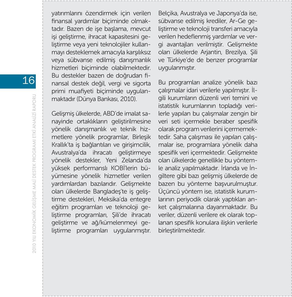 olabilmektedir. Bu destekler bazen de doğrudan finansal destek değil, vergi ve sigorta primi muafiyeti biçiminde uygulanmaktadır (Dünya Bankası, 2010).