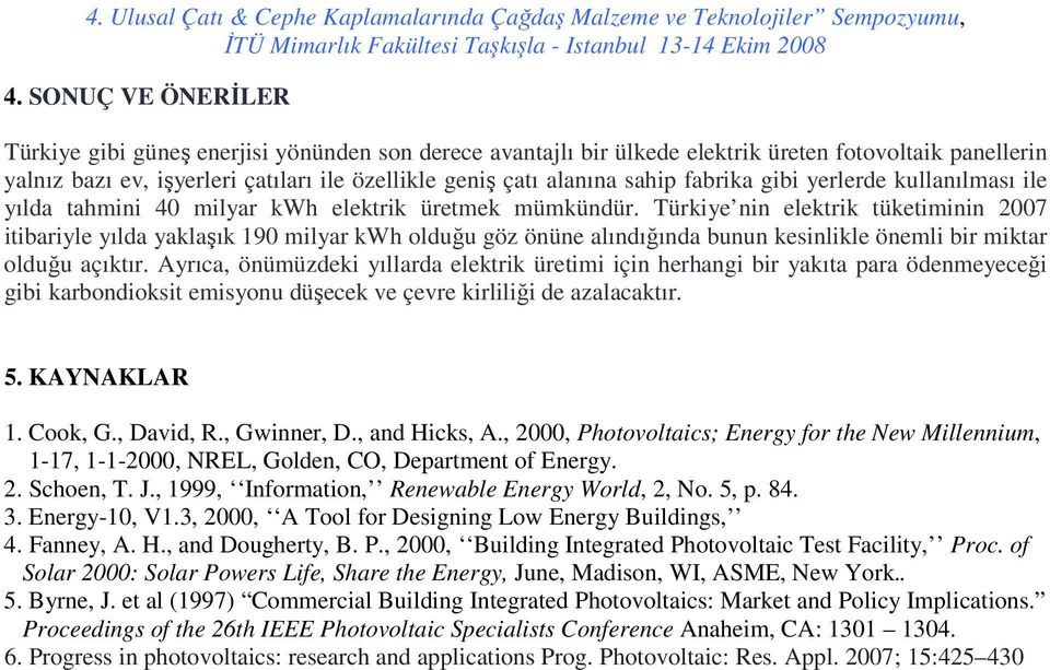 Türkiye nin elektrik tüketiminin 2007 itibariyle yılda yaklaşık 190 milyar kwh olduğu göz önüne alındığında bunun kesinlikle önemli bir miktar olduğu açıktır.