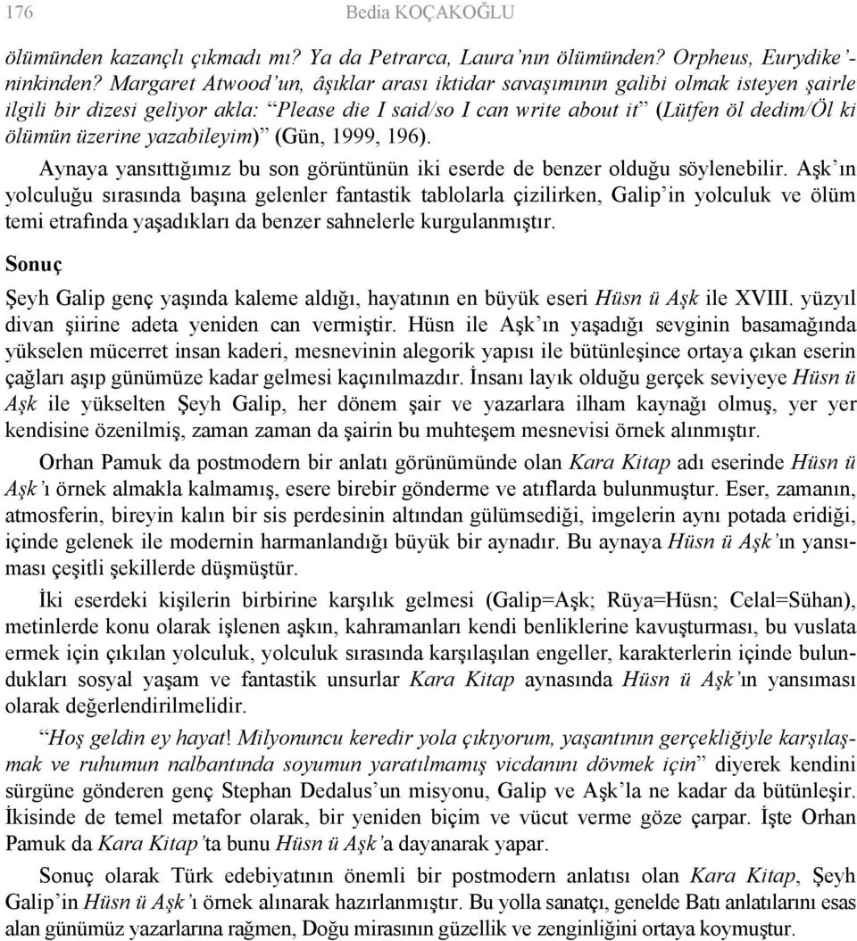 yazabileyim) (Gün, 1999, 196). Aynaya yansıttığımız bu son görüntünün iki eserde de benzer olduğu söylenebilir.