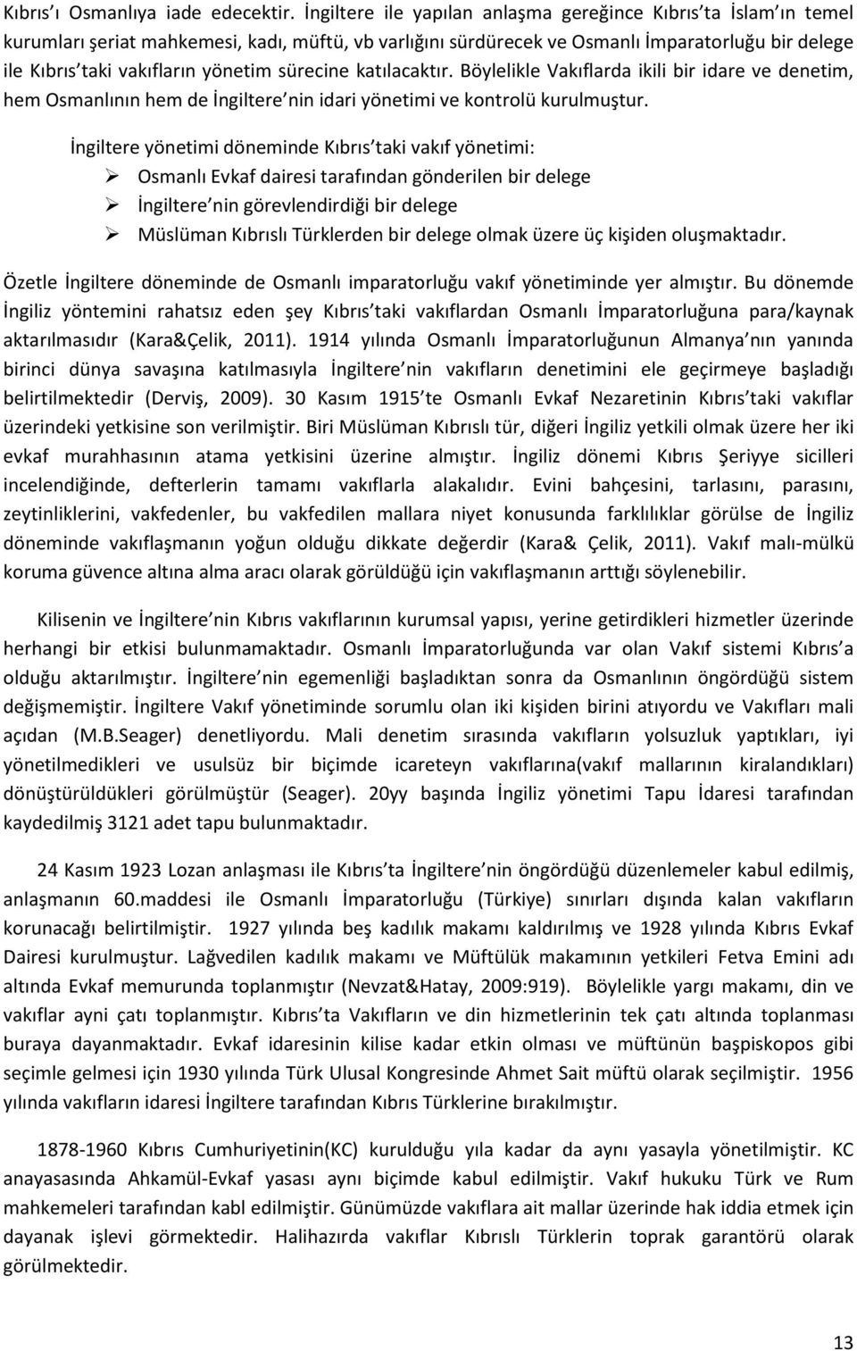 yönetim sürecine katılacaktır. Böylelikle Vakıflarda ikili bir idare ve denetim, hem Osmanlının hem de İngiltere nin idari yönetimi ve kontrolü kurulmuştur.