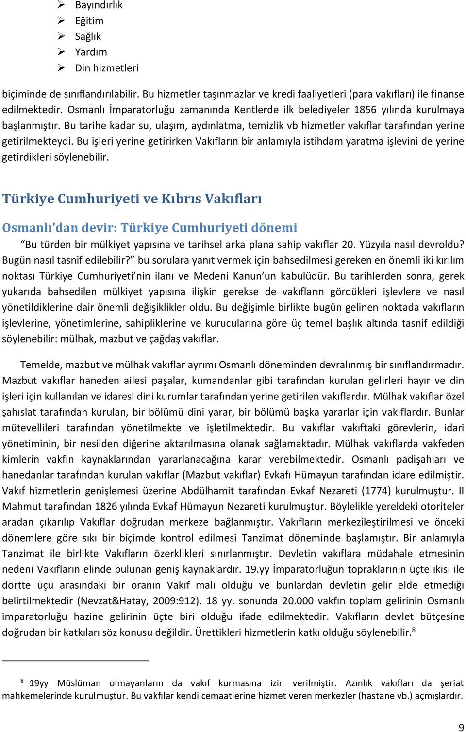 Bu işleri yerine getirirken Vakıfların bir anlamıyla istihdam yaratma işlevini de yerine getirdikleri söylenebilir.