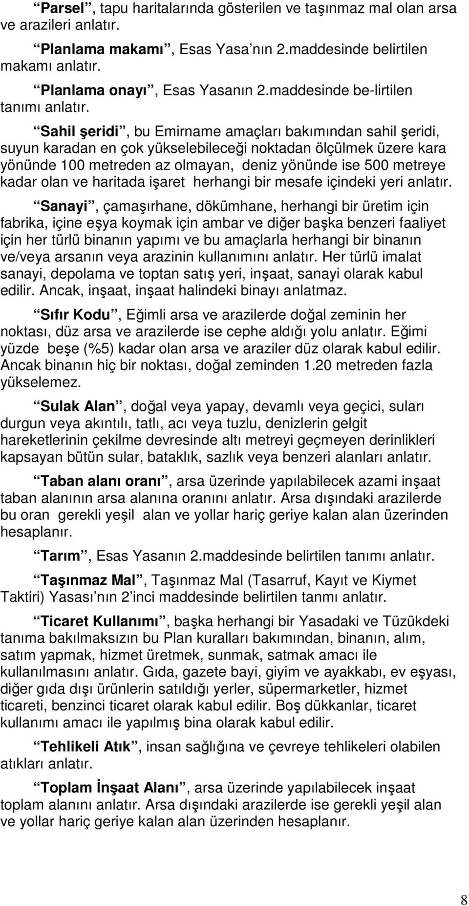 Sahil şeridi, bu Emirname amaçları bakımından sahil şeridi, suyun karadan en çok yükselebileceği noktadan ölçülmek üzere kara yönünde 100 metreden az olmayan, deniz yönünde ise 500 metreye kadar olan