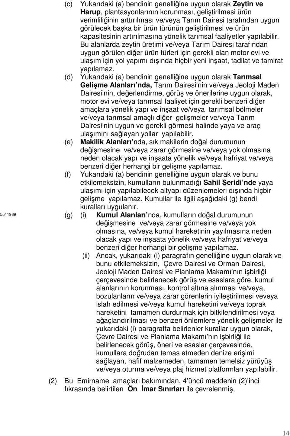 Bu alanlarda zeytin üretimi ve/veya Tarım Dairesi tarafından uygun görülen diğer ürün türleri için gerekli olan motor evi ve ulaşım için yol yapımı dışında hiçbir yeni inşaat, tadilat ve tamirat