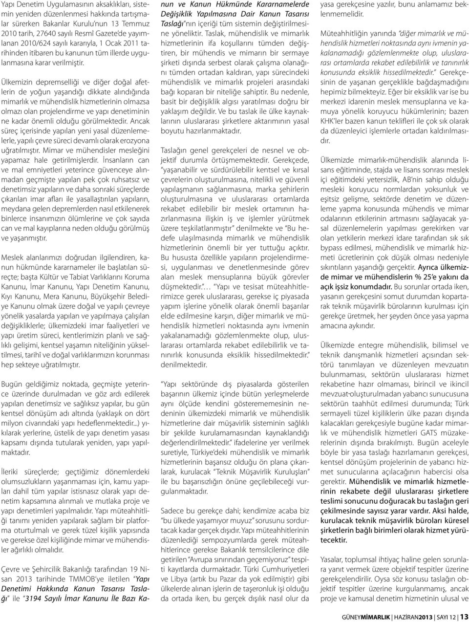 Ülkemizin depremselliği ve diğer doğal afetlerin de yoğun yaşandığı dikkate alındığında mimarlık ve mühendislik hizmetlerinin olmazsa olmazı olan projelendirme ve yapı denetiminin ne kadar önemli