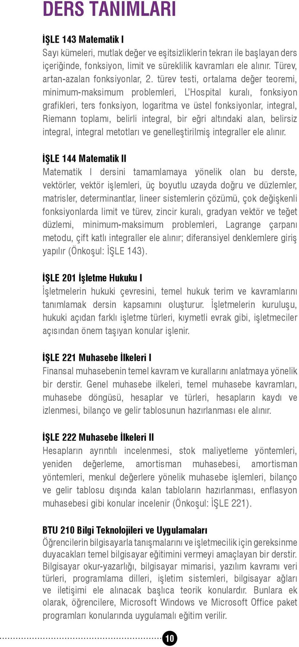 türev testi, or talama değer teoremi, minimum-maksimum problemleri, L Hospital kuralı, fonksiyon grafikleri, ters fonksiyon, logaritma ve üstel fonksiyonlar, integral, Riemann toplamı, belirli