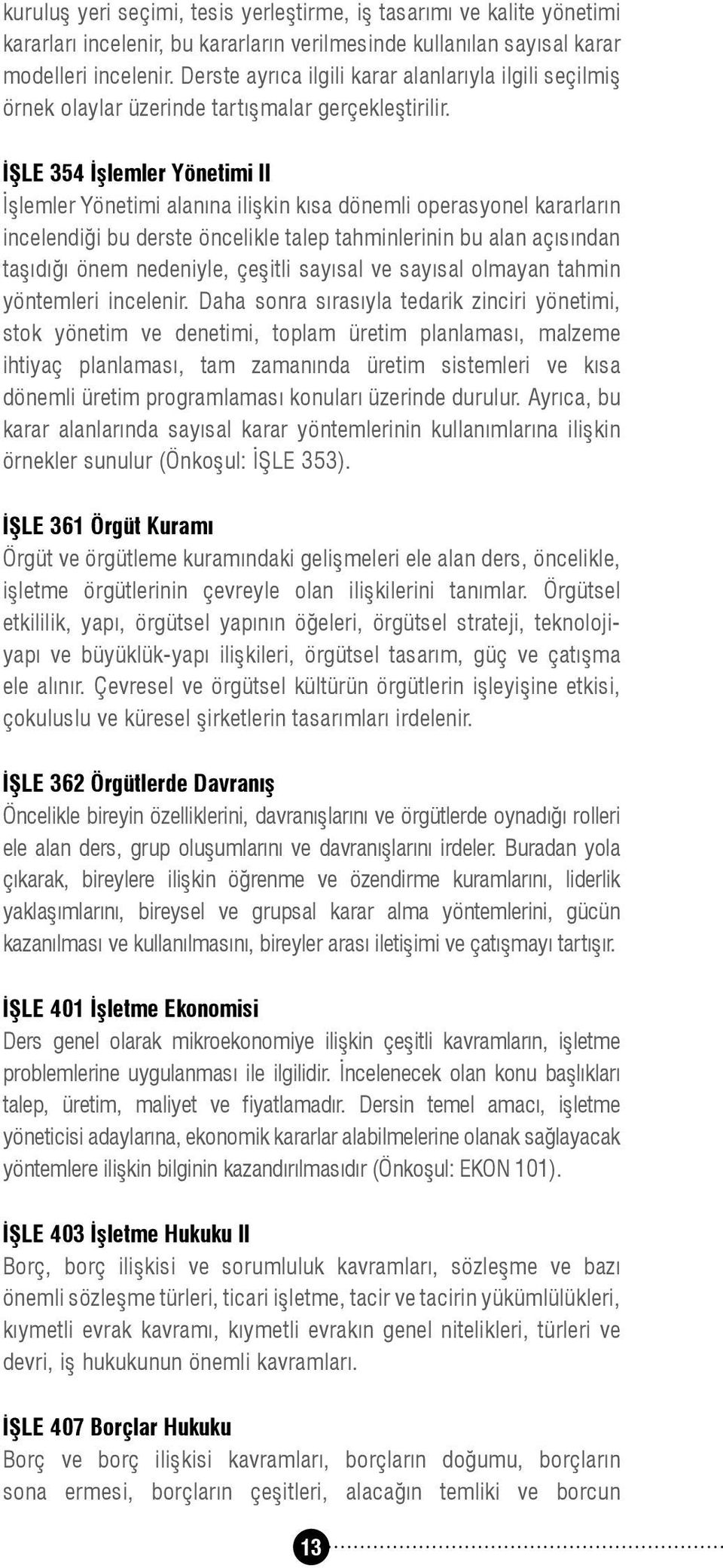 İŞLE 354 İşlemler Yönetimi II İşlemler Yönetimi alanına ilişkin kısa dönemli operasyonel kararların incelendiği bu derste öncelikle talep tahminlerinin bu alan açısından taşıdığı önem nedeniyle,