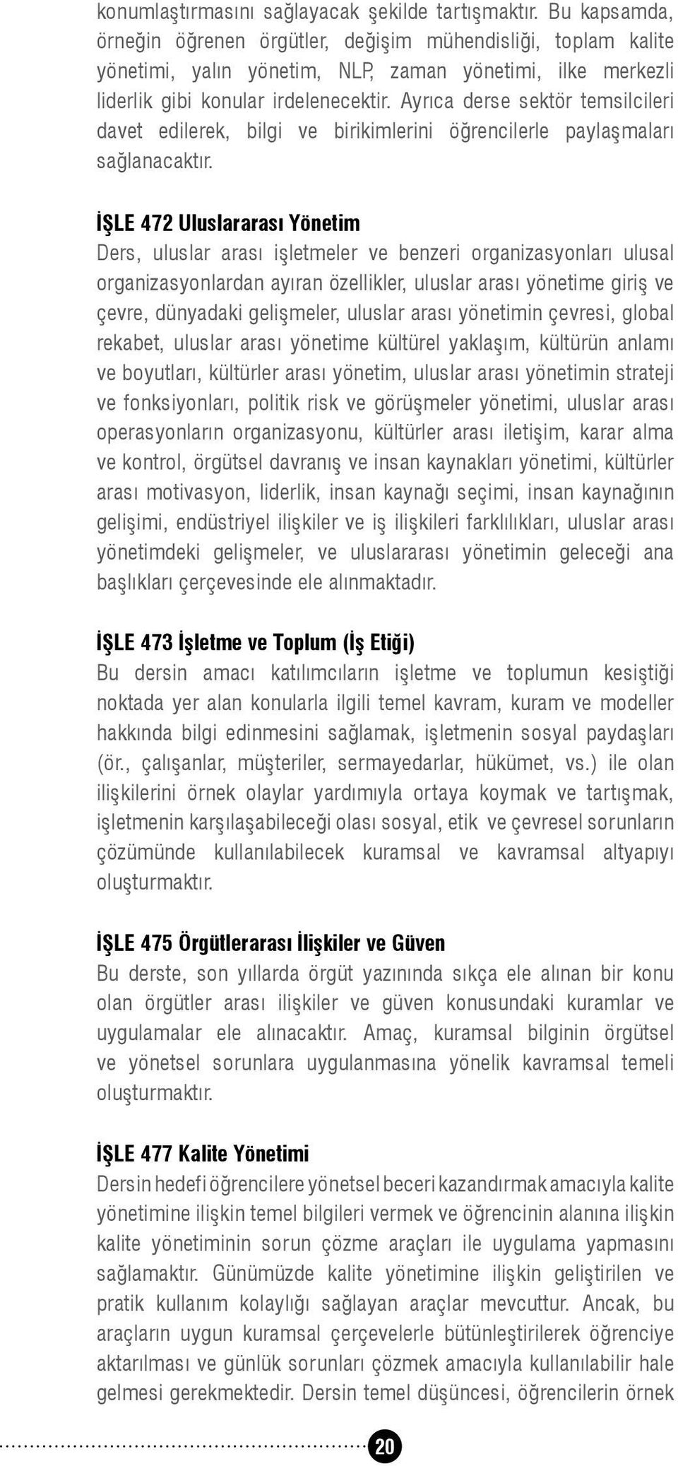 Ayrıca derse sektör temsilcileri davet edilerek, bilgi ve birikimlerini öğrencilerle paylaşmaları sağlanacaktır.