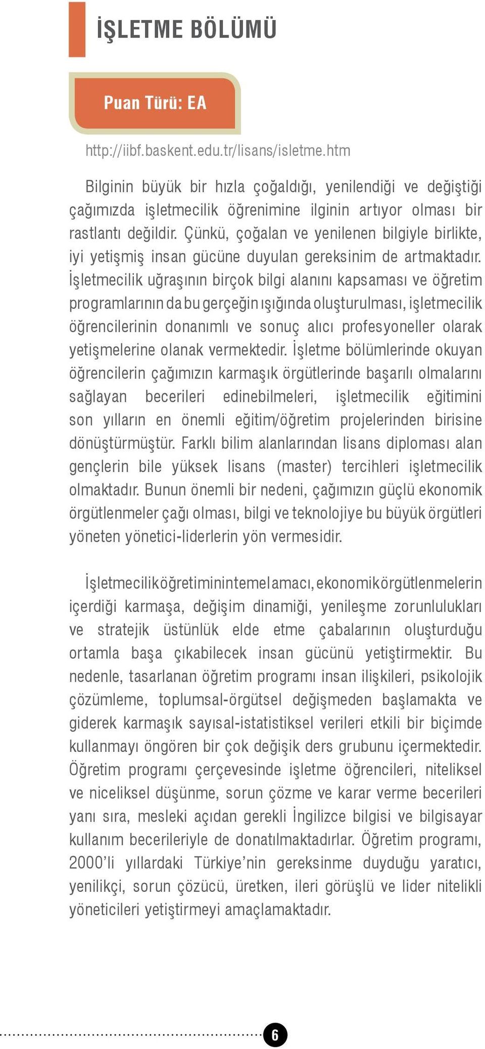 Çünkü, çoğalan ve yenilenen bilgiyle birlikte, iyi yetişmiş insan gücüne duyulan gereksinim de artmaktadır.