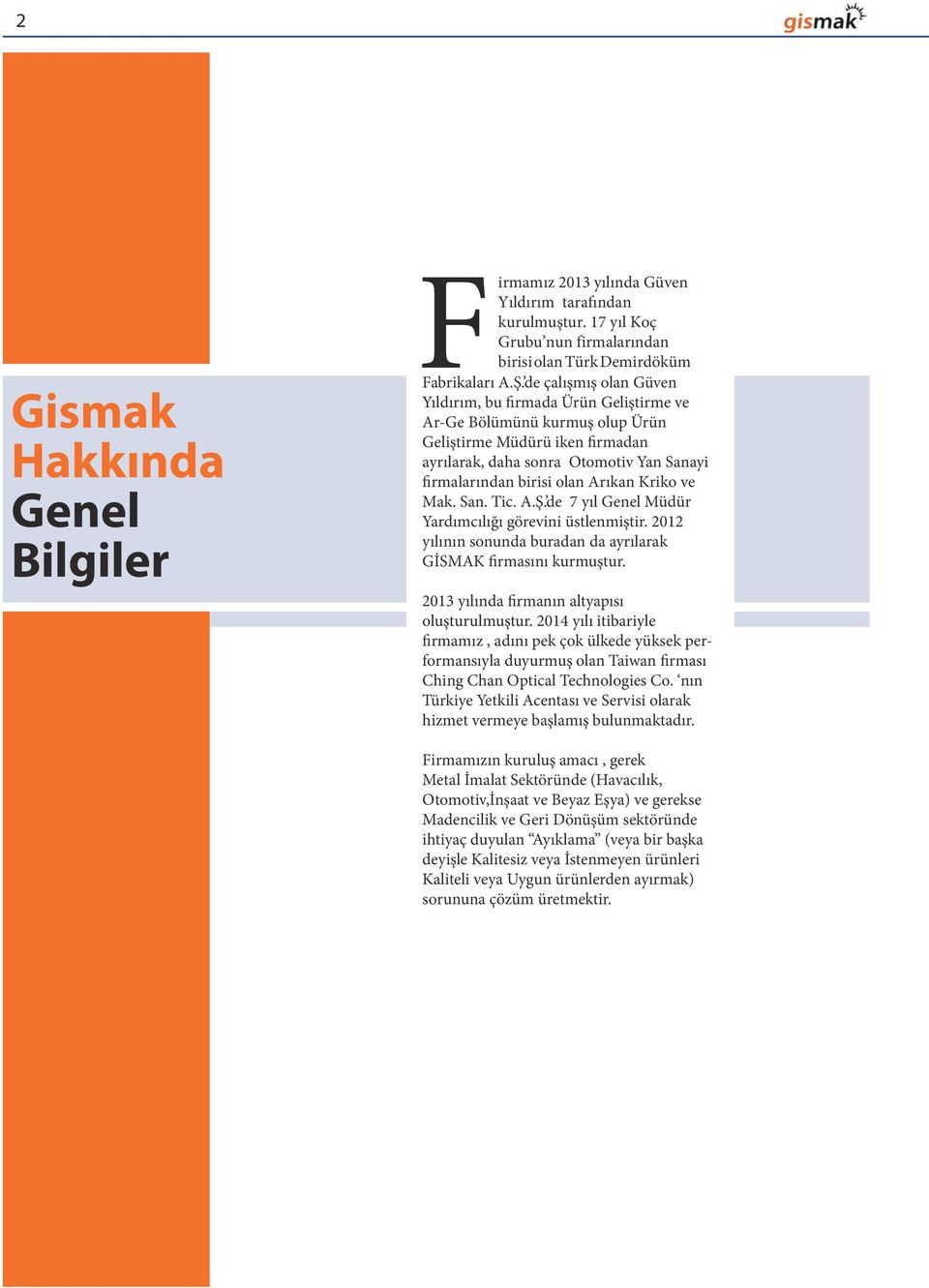 Arıkan Kriko ve Mak. San. Tic. A.Ş. de 7 yıl Genel Müdür Yardımcılığı görevini üstlenmiştir. 2012 yılının sonunda buradan da ayrılarak GİSMAK firmasını kurmuştur.