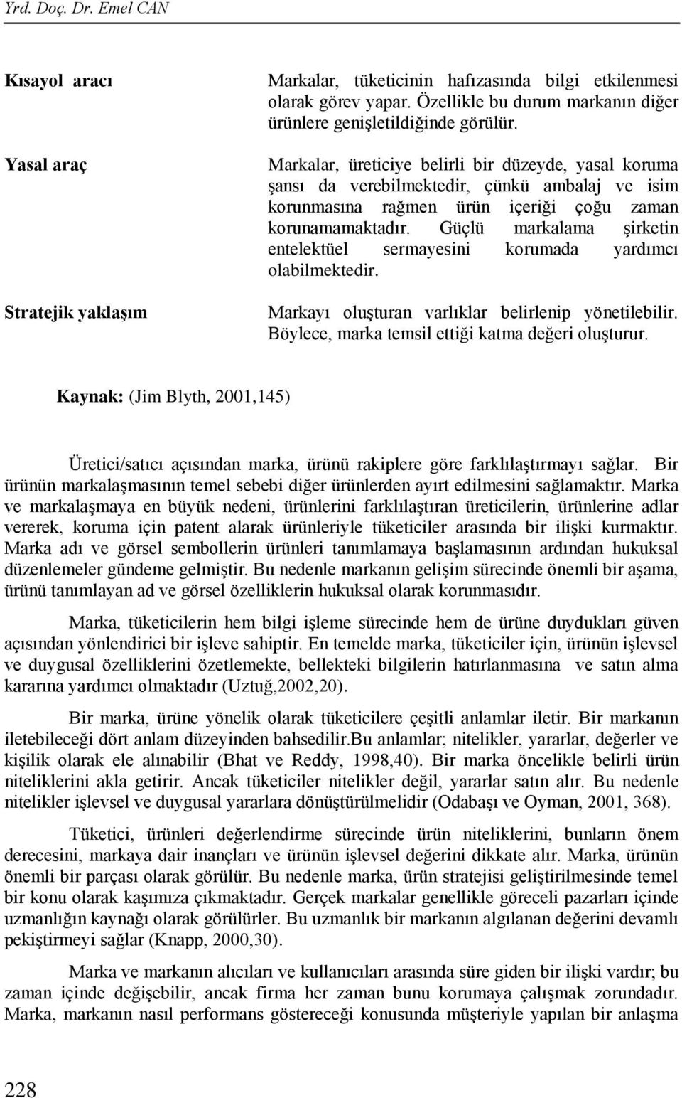 Markalar, üreticiye belirli bir düzeyde, yasal koruma şansı da verebilmektedir, çünkü ambalaj ve isim korunmasına rağmen ürün içeriği çoğu zaman korunamamaktadır.