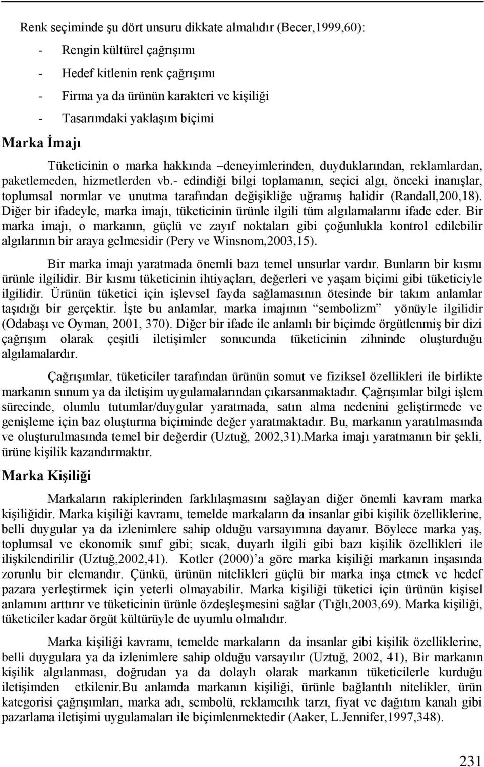 - edindiği bilgi toplamanın, seçici algı, önceki inanışlar, toplumsal normlar ve unutma tarafından değişikliğe uğramış halidir (Randall,200,18).