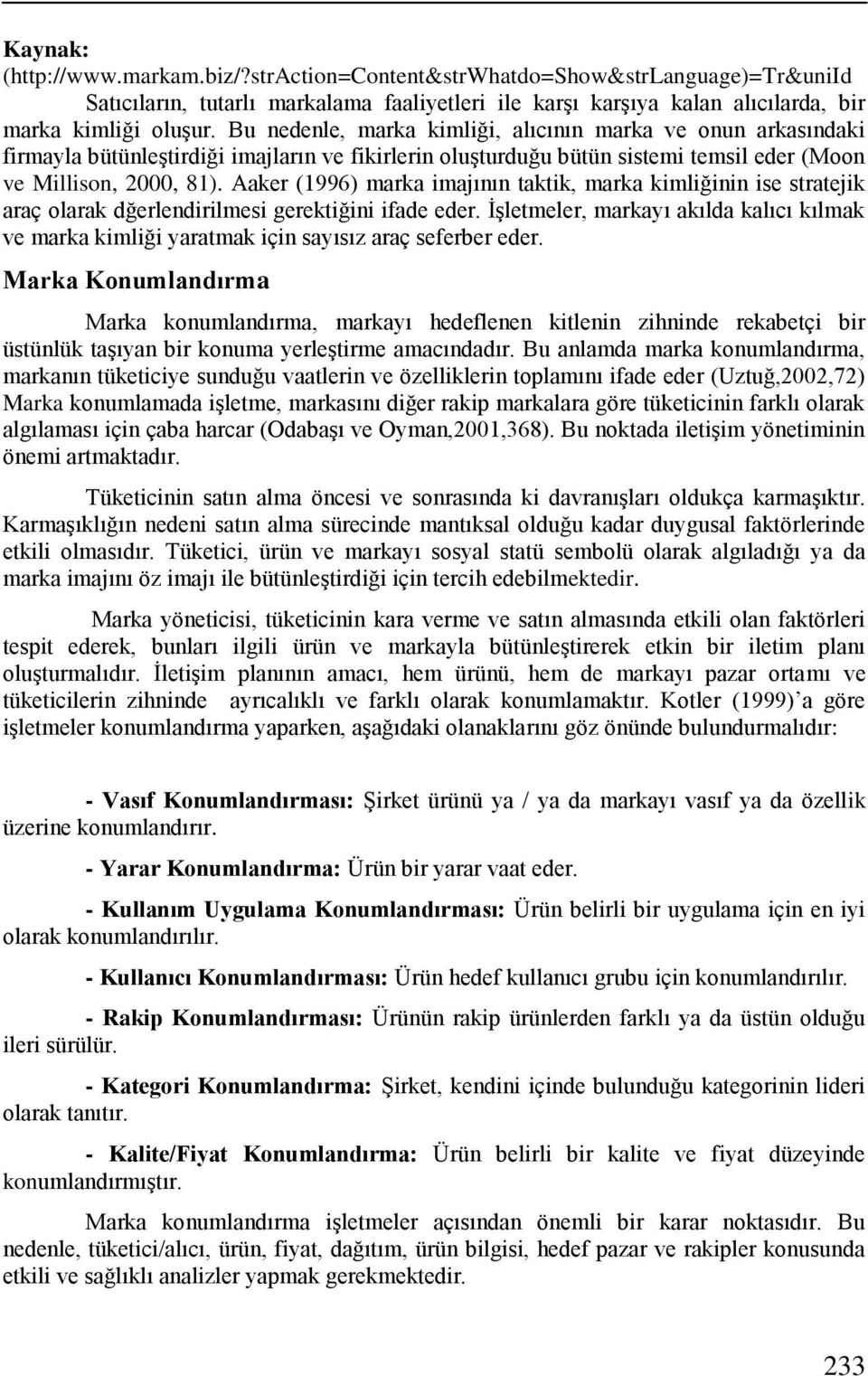 Aaker (1996) marka imajının taktik, marka kimliğinin ise stratejik araç olarak dğerlendirilmesi gerektiğini ifade eder.