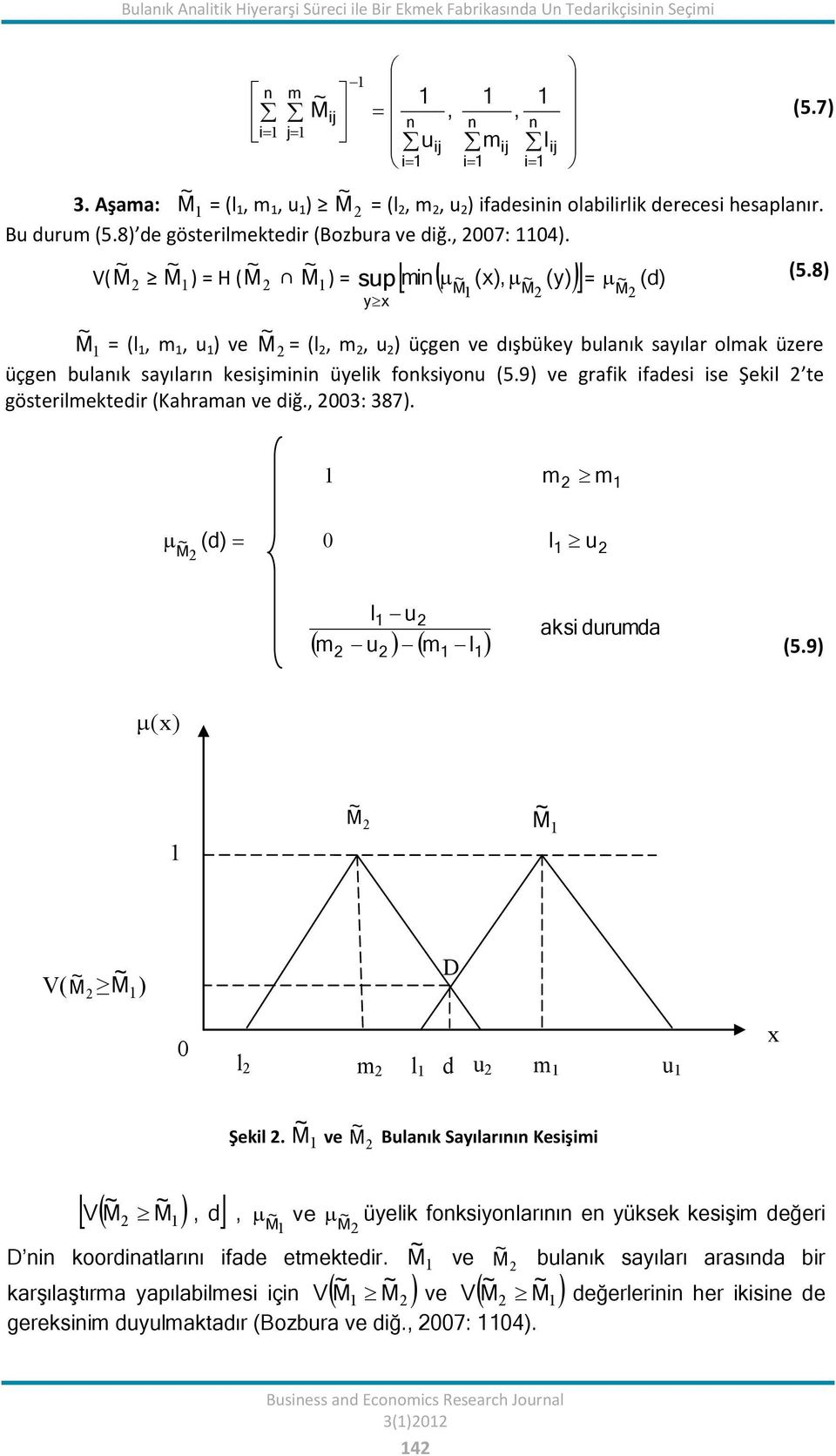 V( M ~ 2 M ~ ) = H ( M ~ 2 M ~ ) = supmin (x), (y) yx M ~ M ~ 2 = (d) M ~ = (l, m, u ) ve M ~ 2 = (l 2, m 2, u 2 ) üçgen ve dışbükey bulanık sayılar olmak üzere üçgen bulanık sayıların kesişiminin