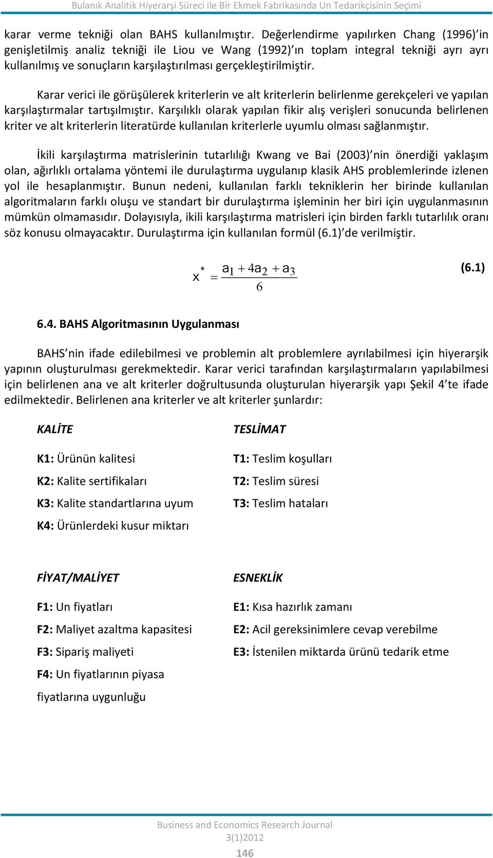 Karar verici ile görüşülerek kriterlerin ve alt kriterlerin belirlenme gerekçeleri ve yapılan karşılaştırmalar tartışılmıştır.