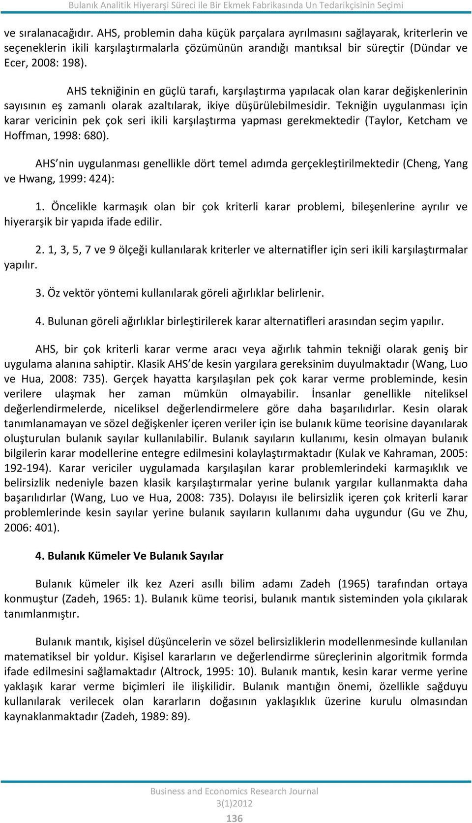 AHS tekniğinin en güçlü tarafı, karşılaştırma yapılacak olan karar değişkenlerinin sayısının eş zamanlı olarak azaltılarak, ikiye düşürülebilmesidir.