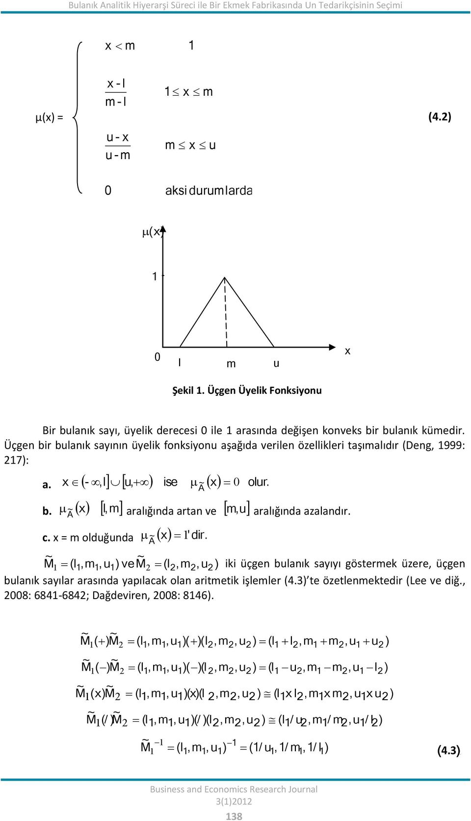 Üçgen bir bulanık sayının üyelik fonksiyonu aşağıda verilen özellikleri taşımalıdır (Deng, 999: 27): a. x -,l u, ise x olur. A ~ 0 b. x l,m aralığında artan ve,u A ~ c. x = m olduğunda x ' dir.