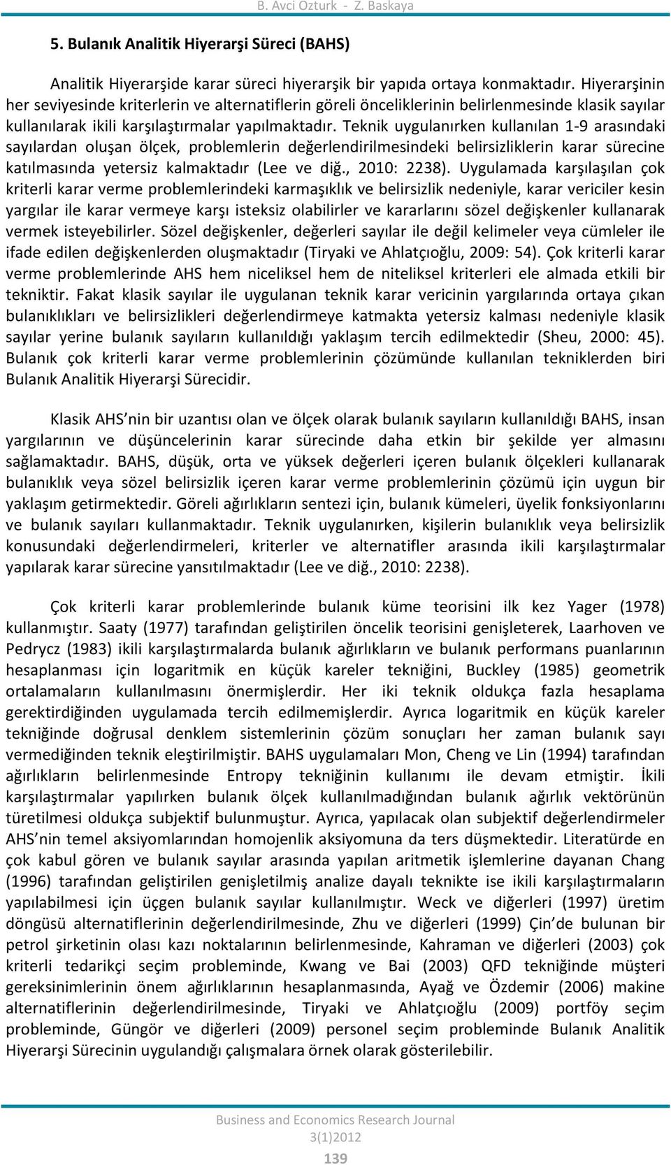 Teknik uygulanırken kullanılan -9 arasındaki sayılardan oluşan ölçek, problemlerin değerlendirilmesindeki belirsizliklerin karar sürecine katılmasında yetersiz kalmaktadır (Lee ve diğ., 200: 2238).