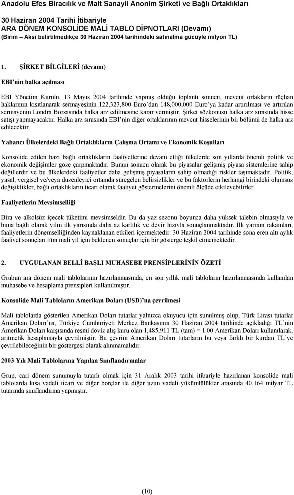 Şirket sözkonusu halka arz sırasında hisse satışı yapmayacaktır. Halka arz sırasında EBI nin diğer ortaklarının mevcut hisselerinin bir bölümü de halka arz edilecektir.