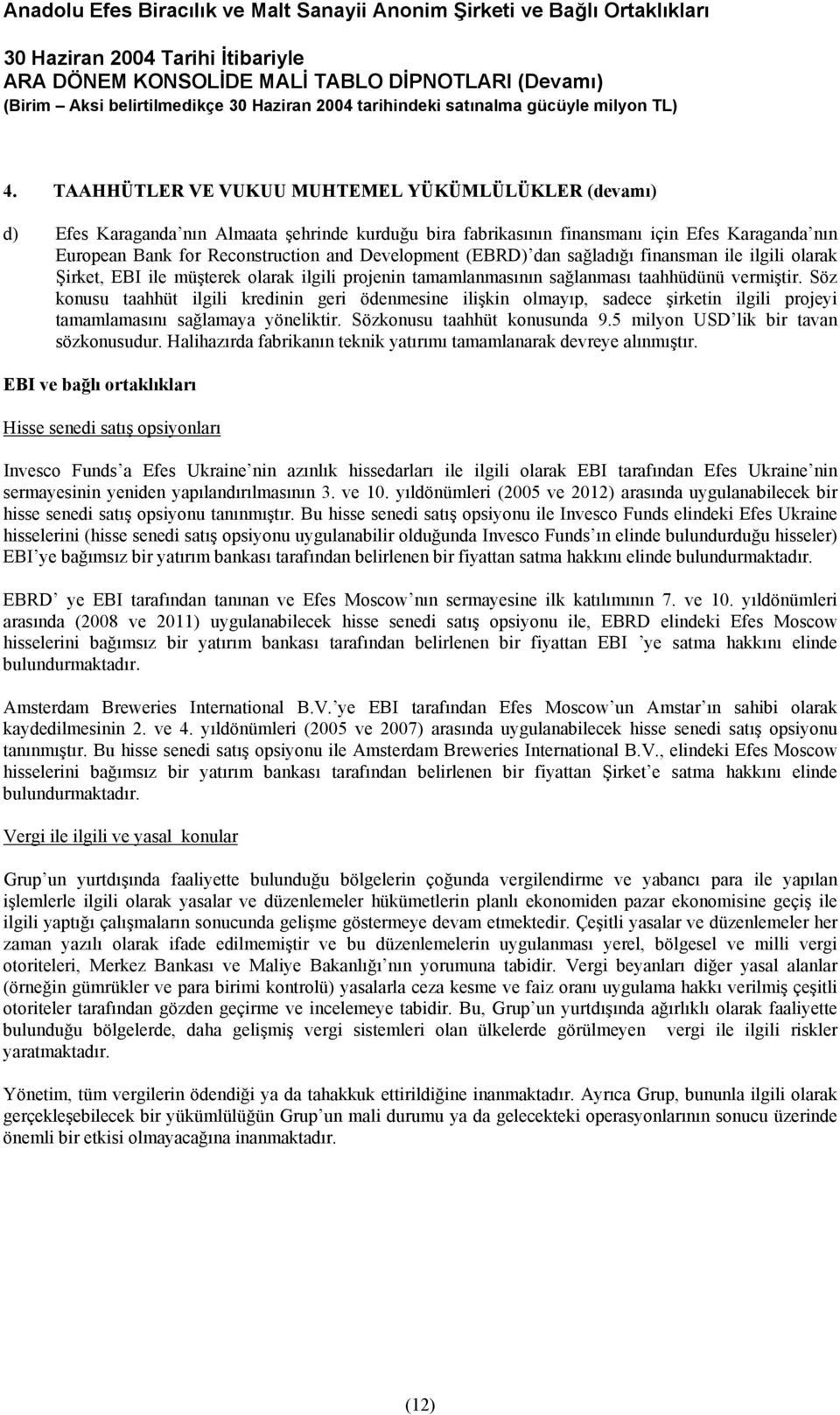 Söz konusu taahhüt ilgili kredinin geri ödenmesine ilişkin olmayıp, sadece şirketin ilgili projeyi tamamlamasını sağlamaya yöneliktir. Sözkonusu taahhüt konusunda 9.