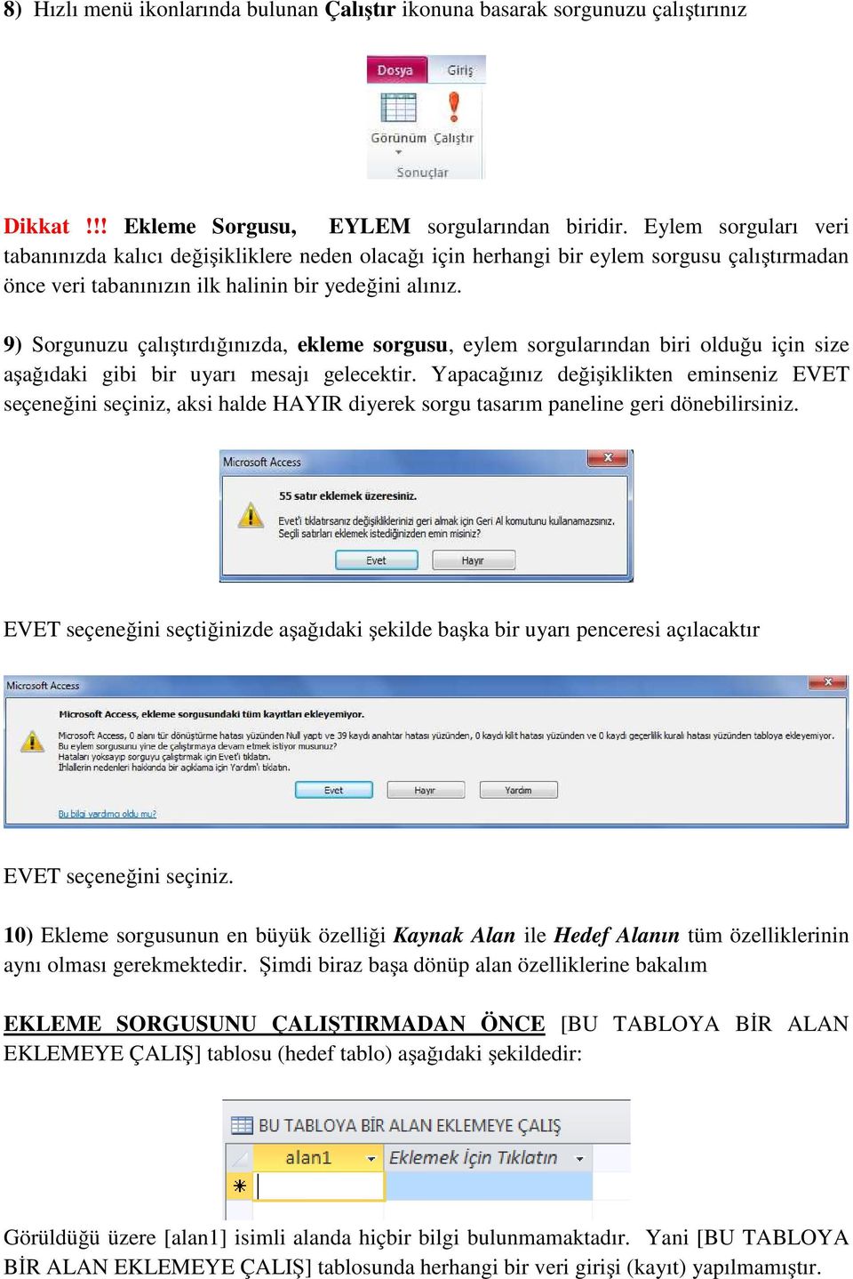 9) Sorgunuzu çalıştırdığınızda, ekleme sorgusu, eylem sorgularından biri olduğu için size aşağıdaki gibi bir uyarı mesajı gelecektir.