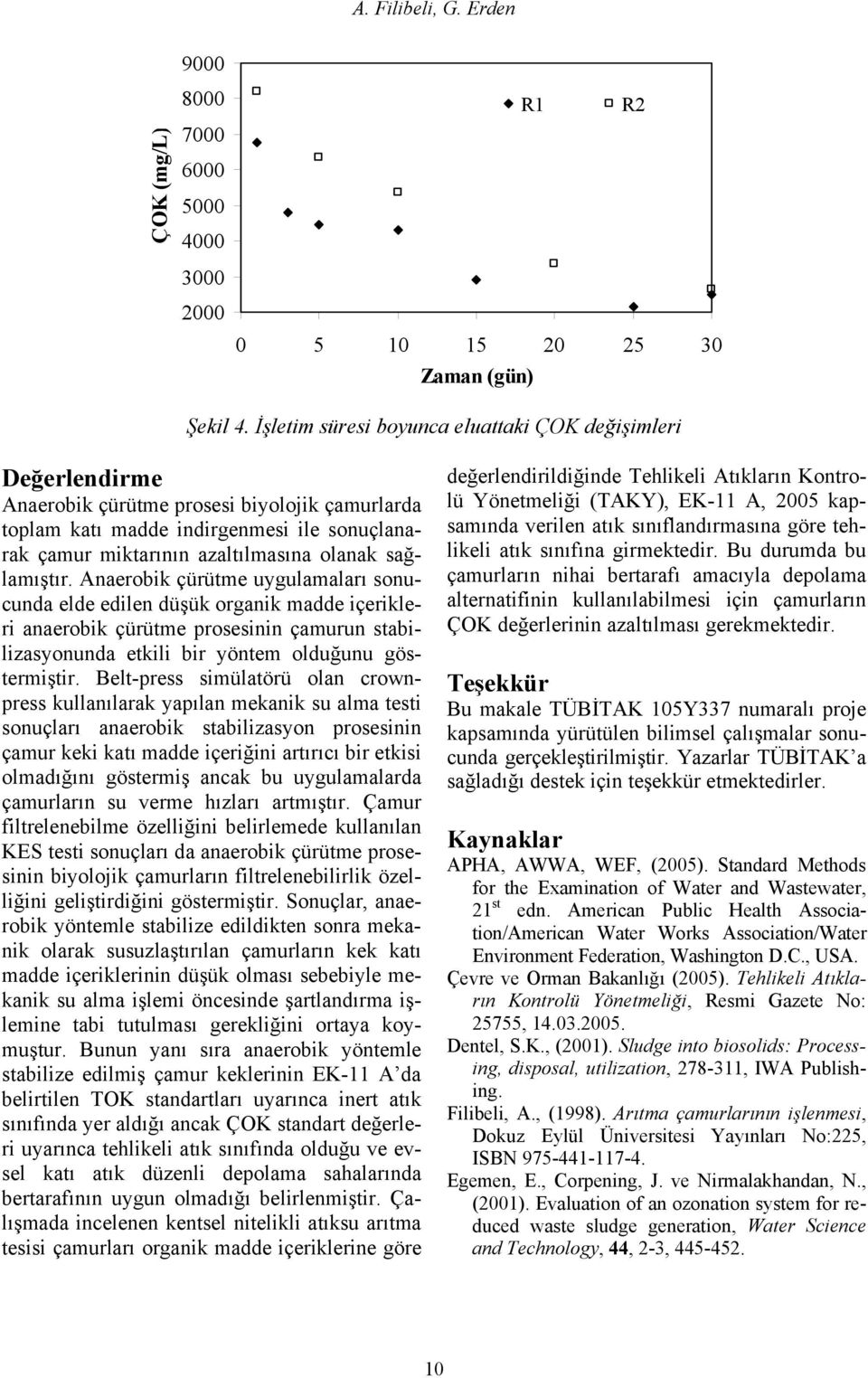 sağlamıştır. Anaerobik çürütme uygulamaları sonucunda elde edilen düşük organik madde içerikleri anaerobik çürütme prosesinin çamurun stabilizasyonunda etkili bir yöntem olduğunu göstermiştir.