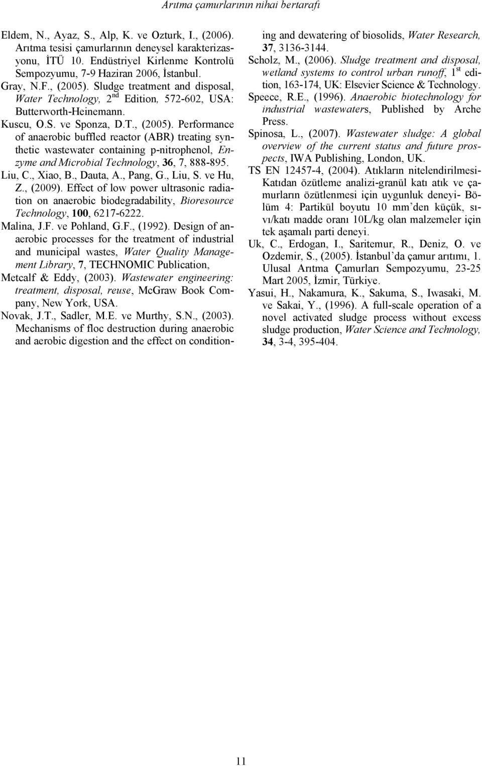 S. ve Sponza, D.T., (2005). Performance of anaerobic buffled reactor (ABR) treating synthetic wastewater containing p-nitrophenol, Enzyme and Microbial Technology, 36, 7, 888-895. Liu, C., Xiao, B.
