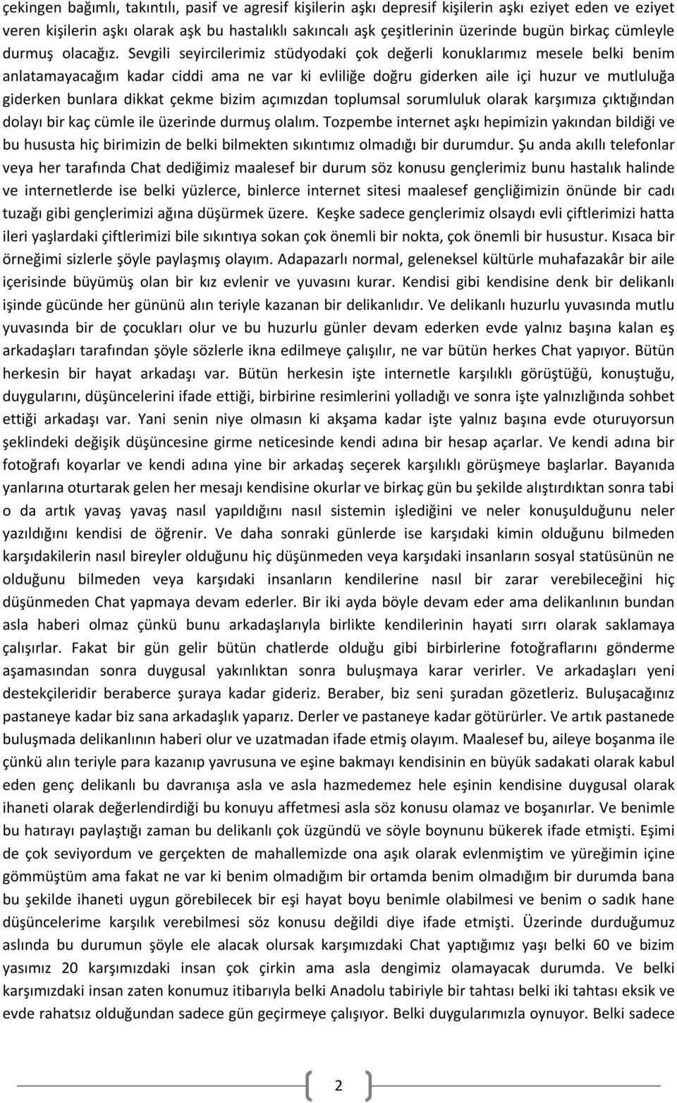 Sevgili seyircilerimiz stüdyodaki çok değerli konuklarımız mesele belki benim anlatamayacağım kadar ciddi ama ne var ki evliliğe doğru giderken aile içi huzur ve mutluluğa giderken bunlara dikkat