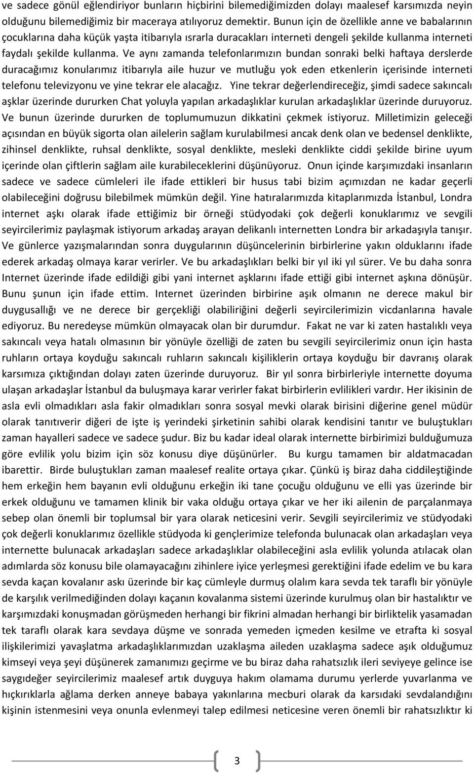 Ve aynı zamanda telefonlarımızın bundan sonraki belki haftaya derslerde duracağımız konularımız itibarıyla aile huzur ve mutluğu yok eden etkenlerin içerisinde interneti telefonu televizyonu ve yine