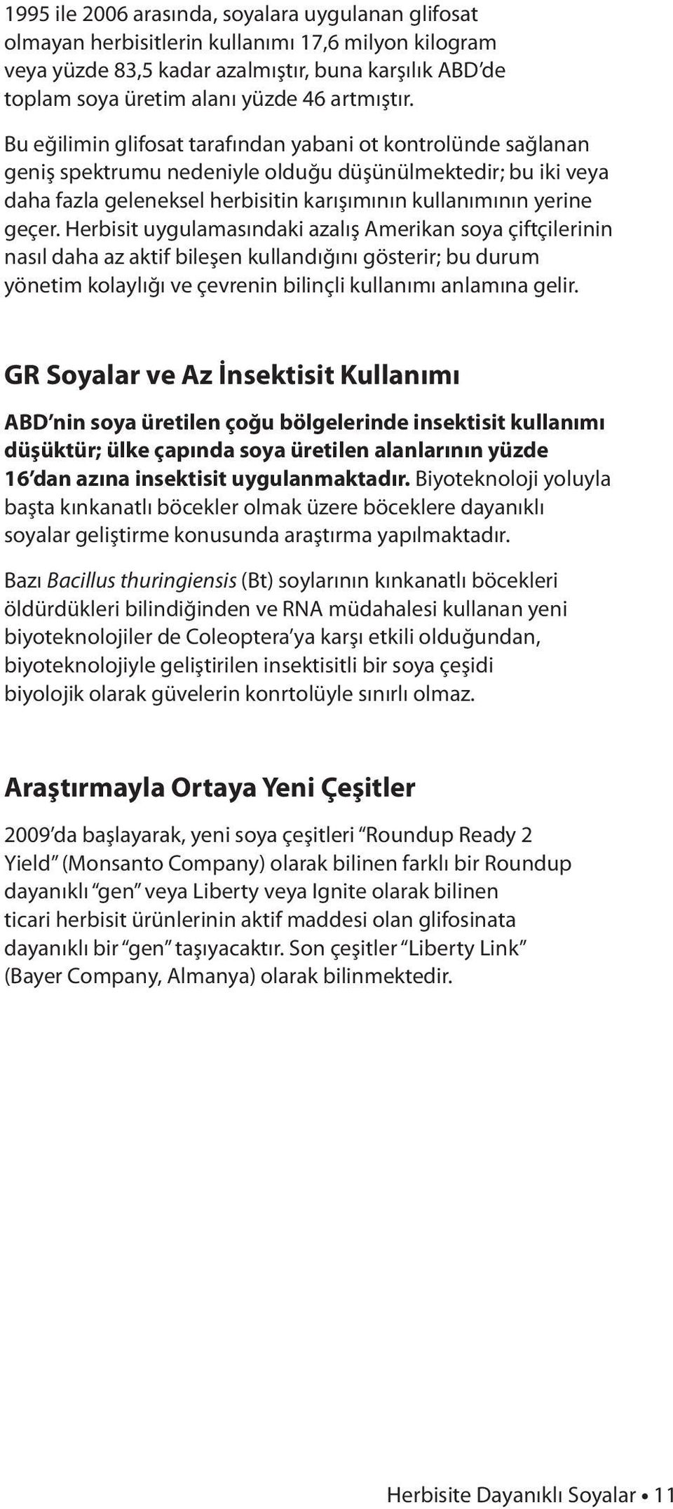 Bu eğilimin glifosat tarafından yabani ot kontrolünde sağlanan geniş spektrumu nedeniyle olduğu düşünülmektedir; bu iki veya daha fazla geleneksel herbisitin karışımının kullanımının yerine geçer.