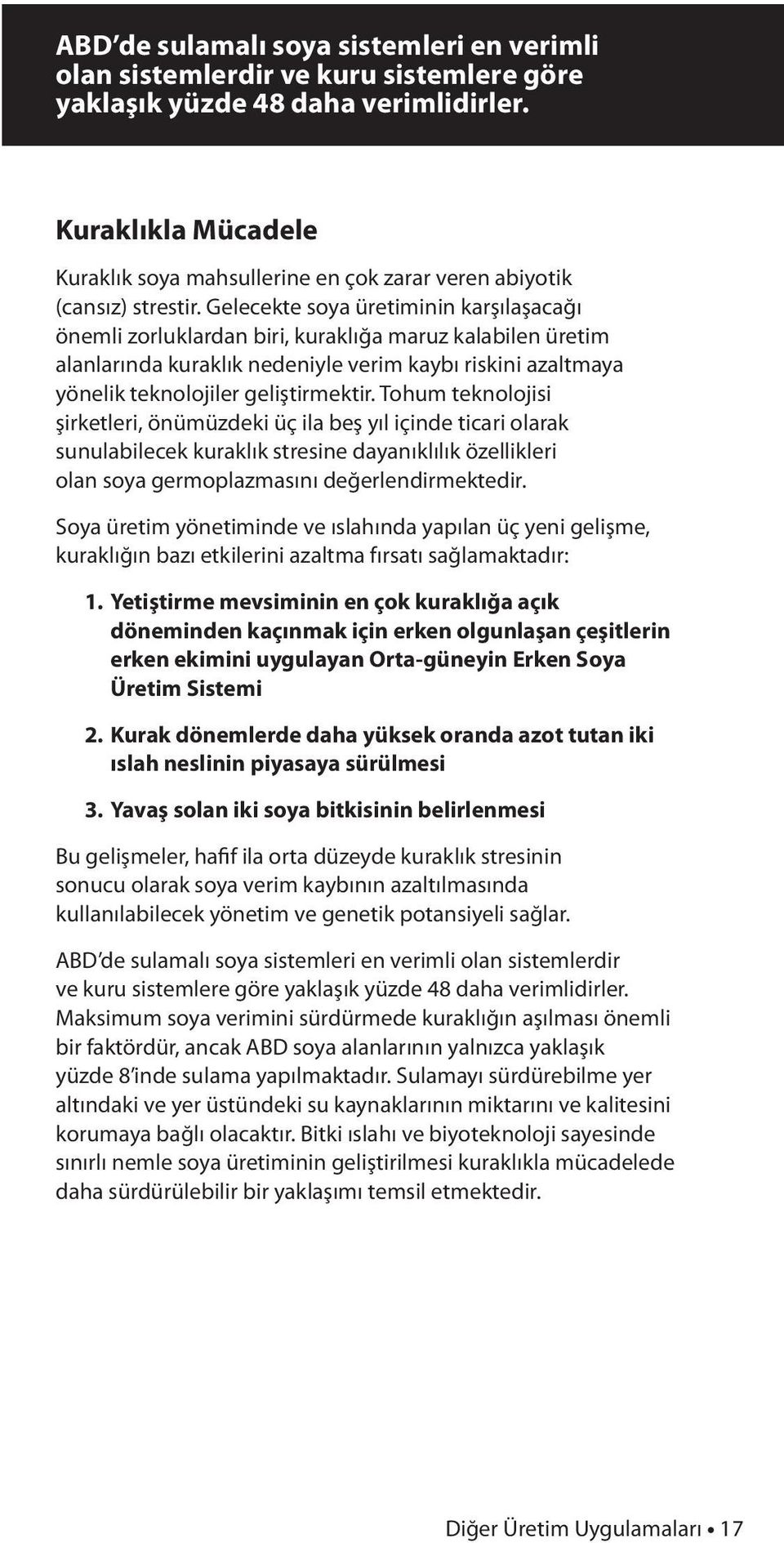 Gelecekte soya üretiminin karşılaşacağı önemli zorluklardan biri, kuraklığa maruz kalabilen üretim alanlarında kuraklık nedeniyle verim kaybı riskini azaltmaya yönelik teknolojiler geliştirmektir.