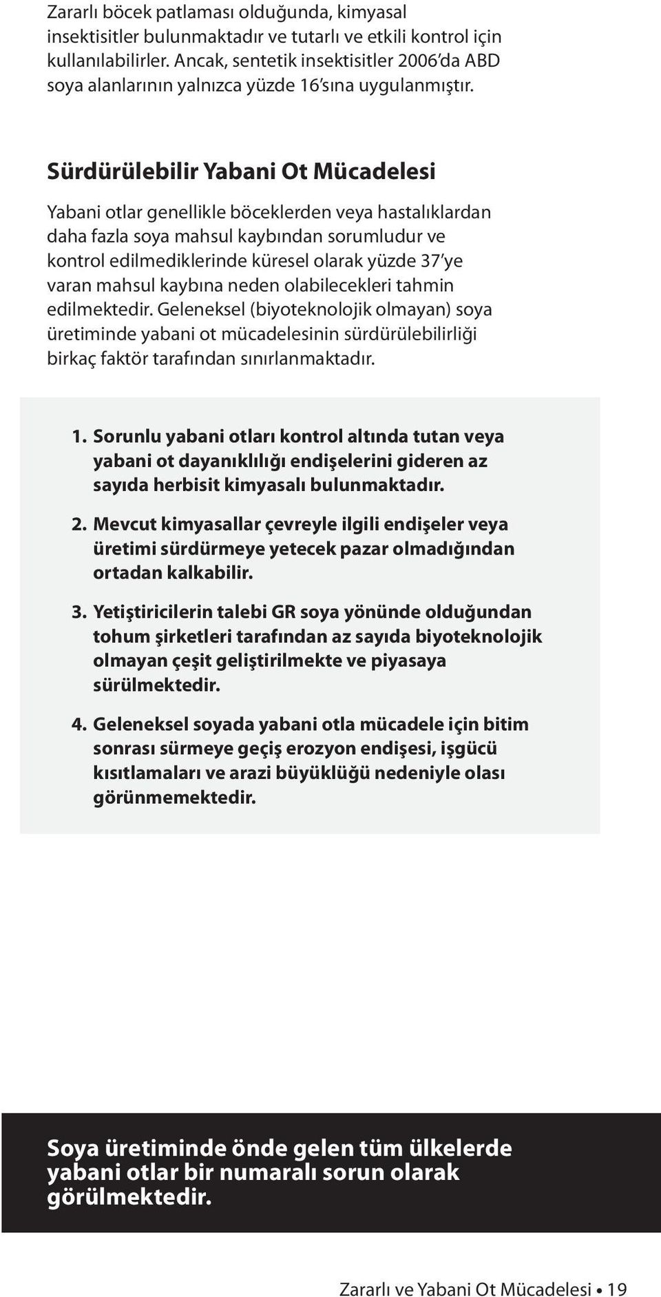 Sürdürülebilir Yabani Ot Mücadelesi Yabani otlar genellikle böceklerden veya hastalıklardan daha fazla soya mahsul kaybından sorumludur ve kontrol edilmediklerinde küresel olarak yüzde 37 ye varan