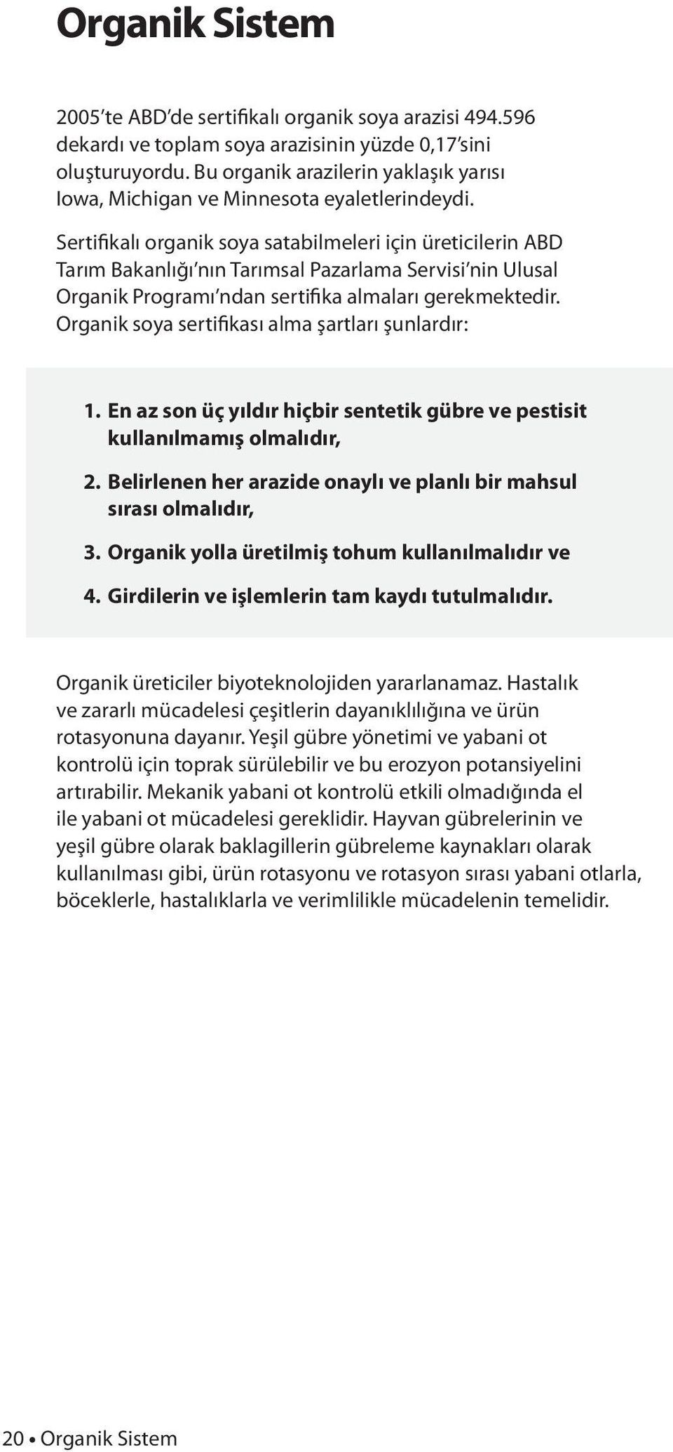 Sertifikalı organik soya satabilmeleri için üreticilerin ABD Tarım Bakanlığı nın Tarımsal Pazarlama Servisi nin Ulusal Organik Programı ndan sertifika almaları gerekmektedir.