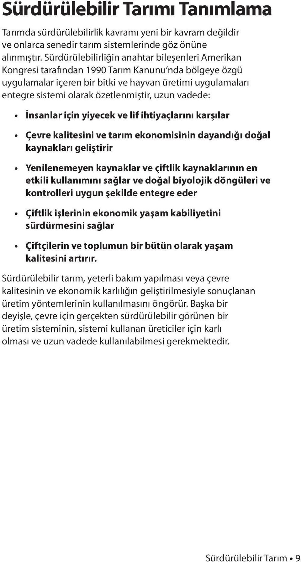 özetlenmiştir, uzun vadede: İnsanlar için yiyecek ve lif ihtiyaçlarını karşılar Çevre kalitesini ve tarım ekonomisinin dayandığı doğal kaynakları geliştirir Yenilenemeyen kaynaklar ve çiftlik