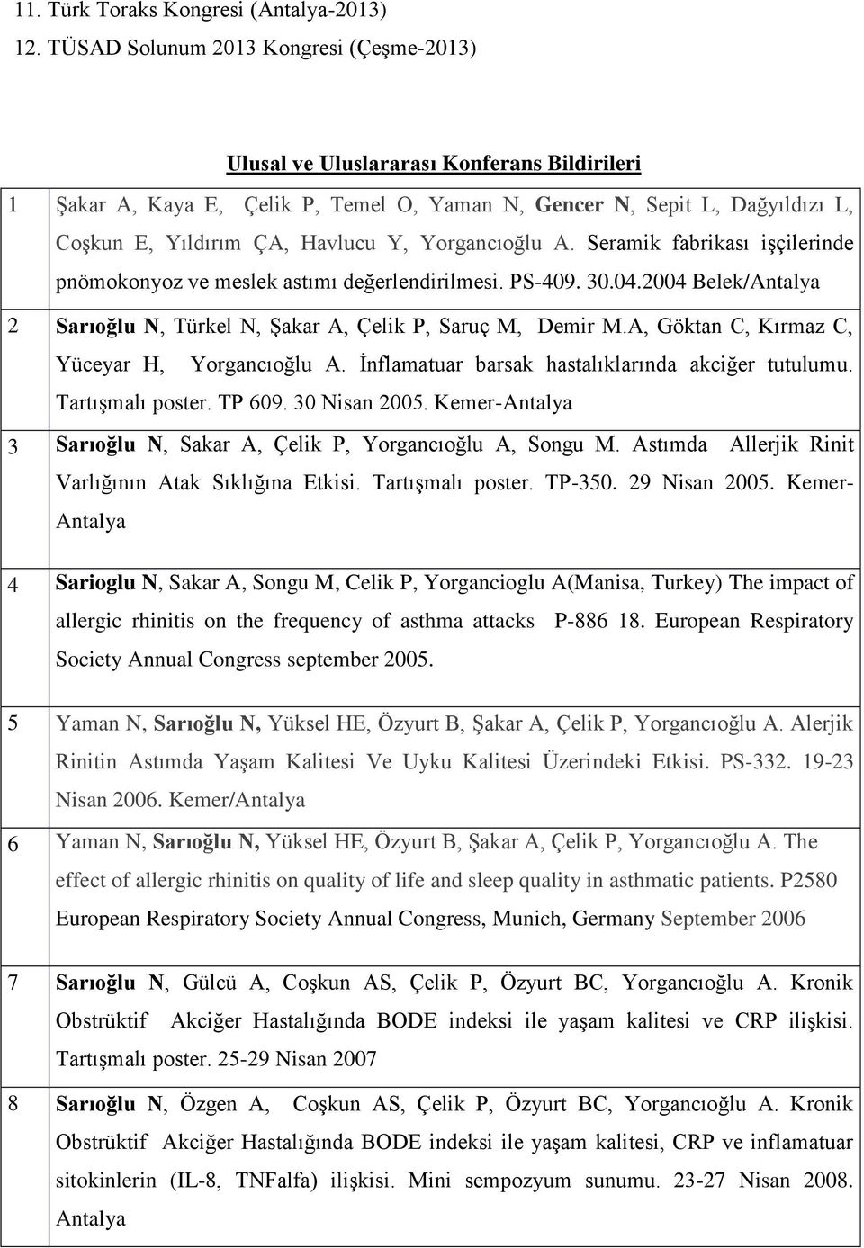 Yorgancıoğlu A. Seramik fabrikası işçilerinde pnömokonyoz ve meslek astımı değerlendirilmesi. PS-409. 30.04.2004 Belek/Antalya 2 Sarıoğlu N, Türkel N, Şakar A, Çelik P, Saruç M, Demir M.